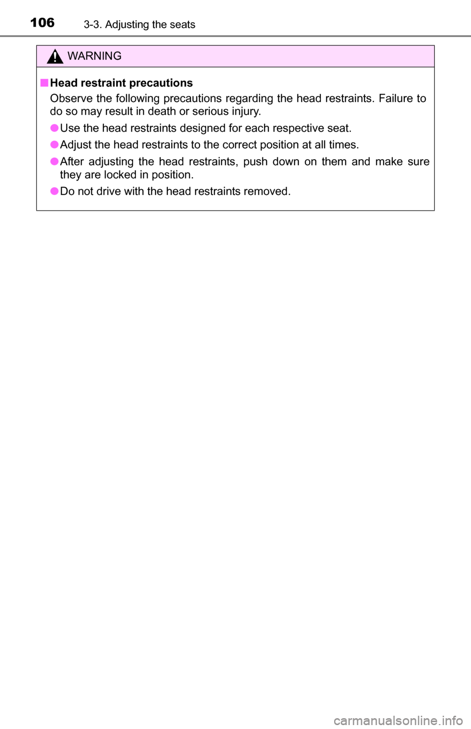 TOYOTA YARIS 2016 3.G Owners Manual 1063-3. Adjusting the seats
WARNING
■Head restraint precautions
Observe the following precautions regarding the head restraints. Failure to
do so may result in death or serious injury.
● Use the h