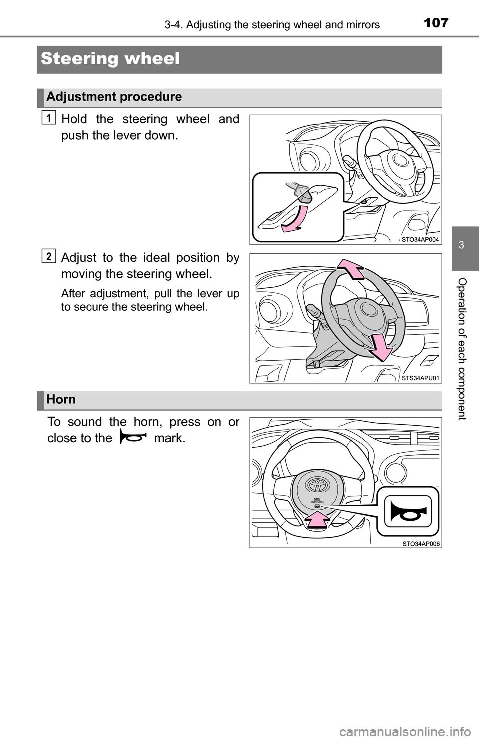TOYOTA YARIS 2016 3.G Owners Manual 1073-4. Adjusting the steering wheel and mirrors
3
Operation of each component
Steering wheel
Hold the steering wheel and
push the lever down.
Adjust to the ideal position by
moving the steering wheel
