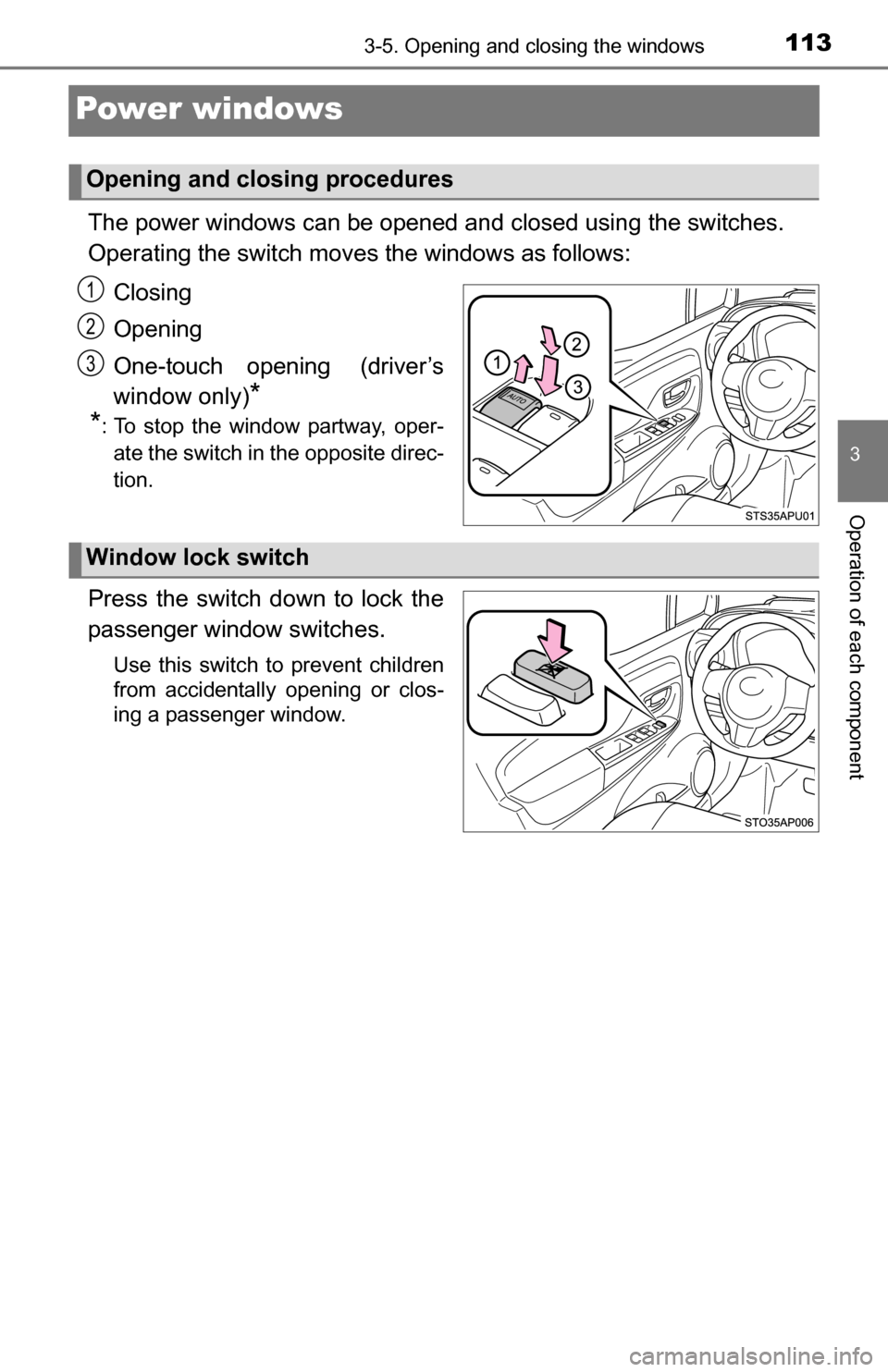 TOYOTA YARIS 2016 3.G Owners Manual 1133-5. Opening and closing the windows
3
Operation of each component
Power windows
The power windows can be opened and closed using the switches.
Operating the switch moves the windows as follows:
Cl
