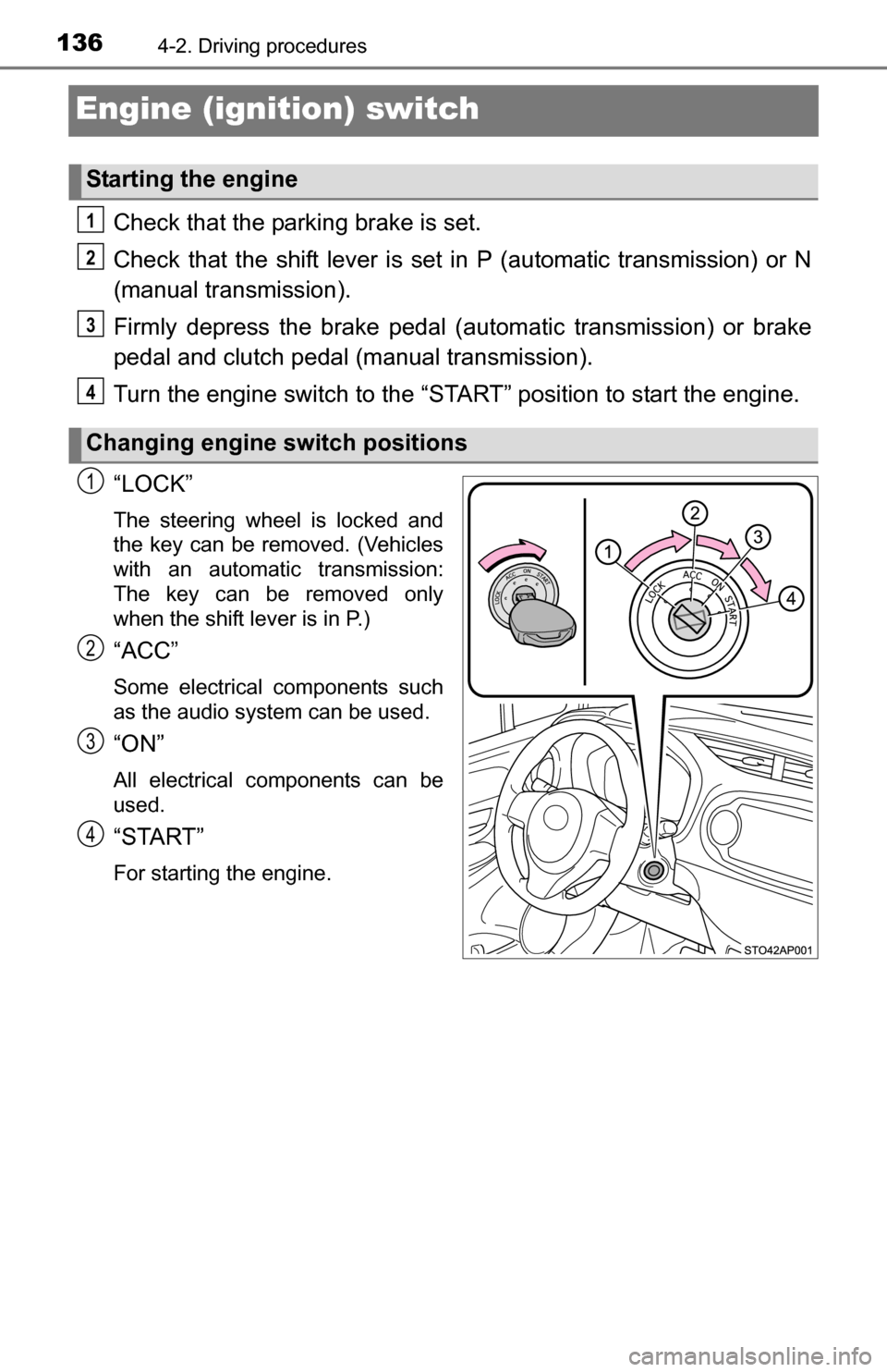 TOYOTA YARIS 2016 3.G Owners Manual 1364-2. Driving procedures
Engine (ignition) switch
Check that the parking brake is set.
Check that the shift lever is set in P (automatic transmission) or N
(manual transmission).
Firmly depress the 