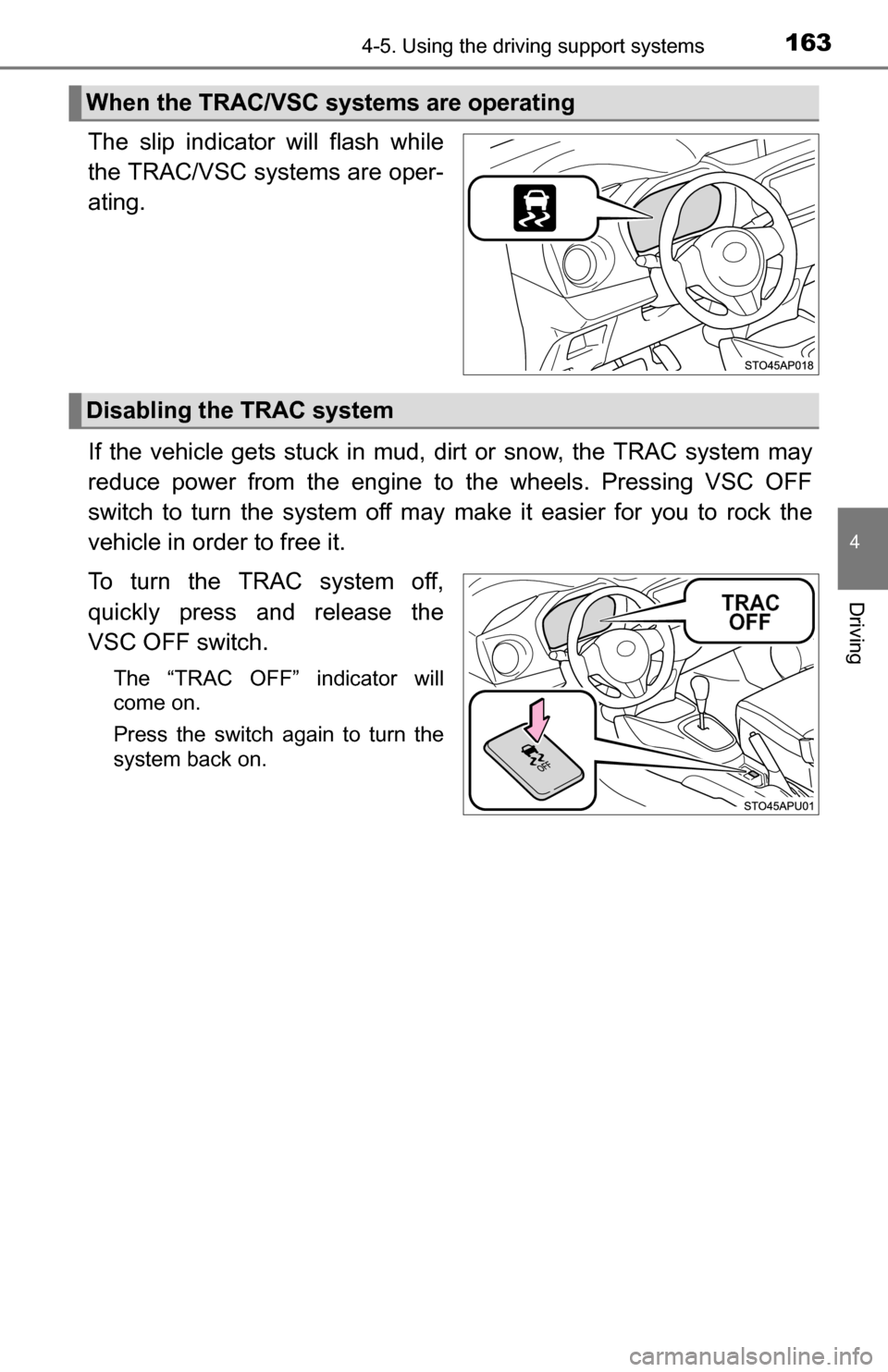 TOYOTA YARIS 2016 3.G Owners Manual 1634-5. Using the driving support systems
4
Driving
The slip indicator will flash while
the TRAC/VSC systems are oper-
ating.
If the vehicle gets stuck in mud, dirt or snow, the TRAC system may
reduce