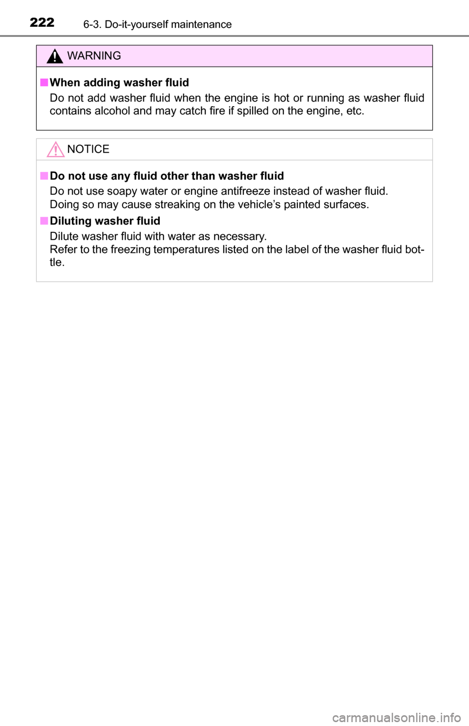 TOYOTA YARIS 2016 3.G Owners Manual 2226-3. Do-it-yourself maintenance
WARNING
■When adding washer fluid
Do not add washer fluid when the engine  is hot or running as washer fluid
contains alcohol and may catch fire if spilled on the 