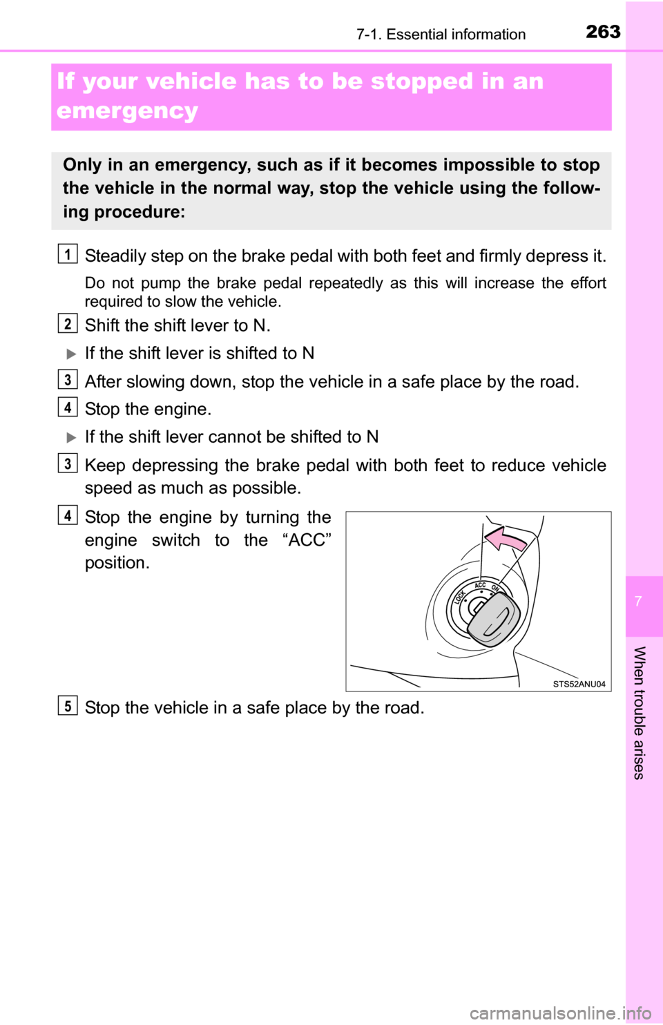 TOYOTA YARIS 2016 3.G Owners Manual 263
7
When trouble arises
7-1. Essential information
If your vehicle has to be stopped in an 
emergency
Steadily step on the brake pedal wi th both feet and firmly depress it.
Do not pump the brake pe