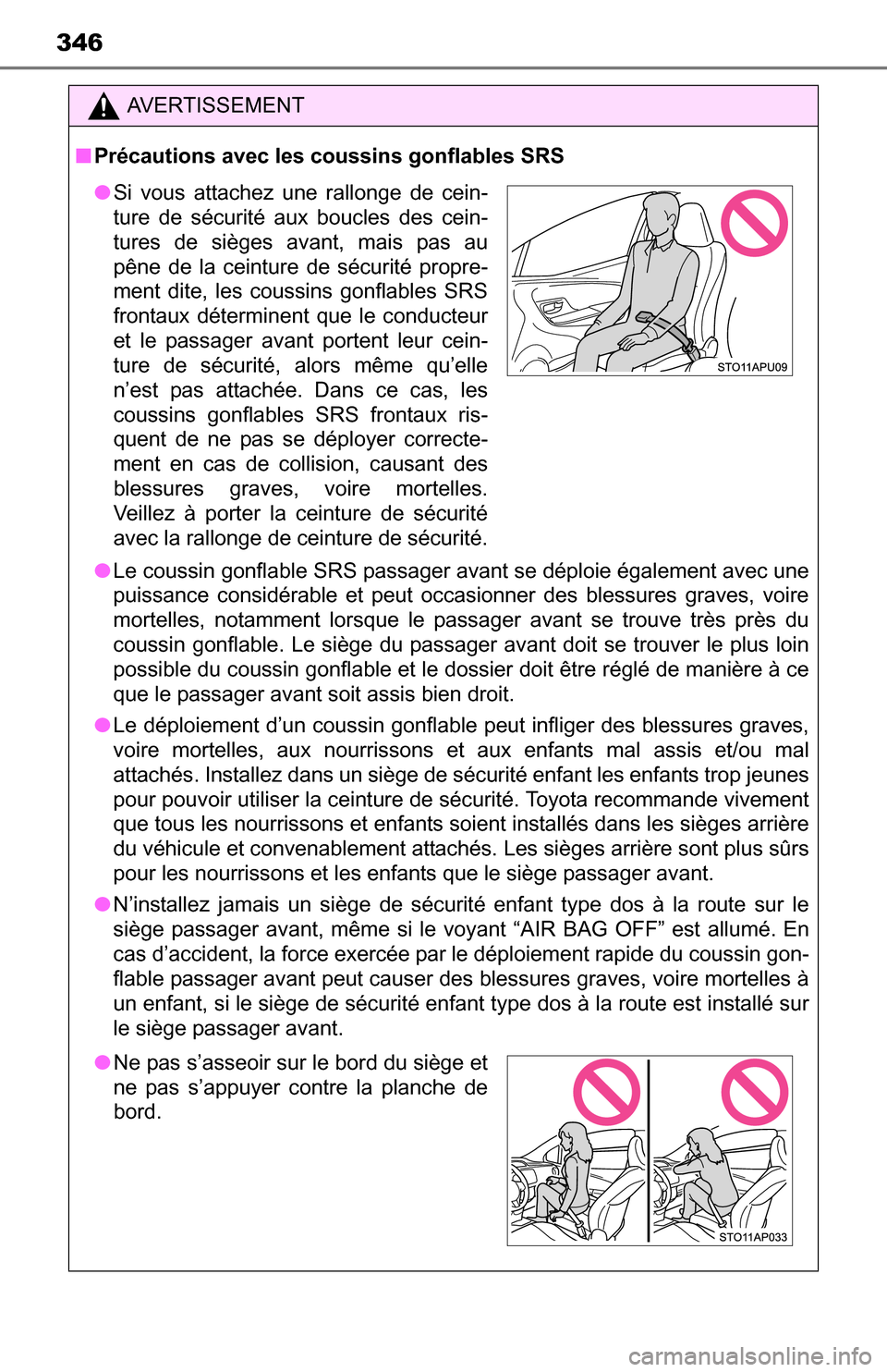 TOYOTA YARIS 2016 3.G Owners Manual 346
AVERTISSEMENT
■Précautions avec les coussins gonflables SRS
● Le coussin gonflable SRS passager avant se déploie également avec une
puissance considérable et peut occasionner des blessures TOYOTA YARIS 2016 3.G Owners Manual 346
AVERTISSEMENT
■Précautions avec les coussins gonflables SRS
● Le coussin gonflable SRS passager avant se déploie également avec une
puissance considérable et peut occasionner des blessures