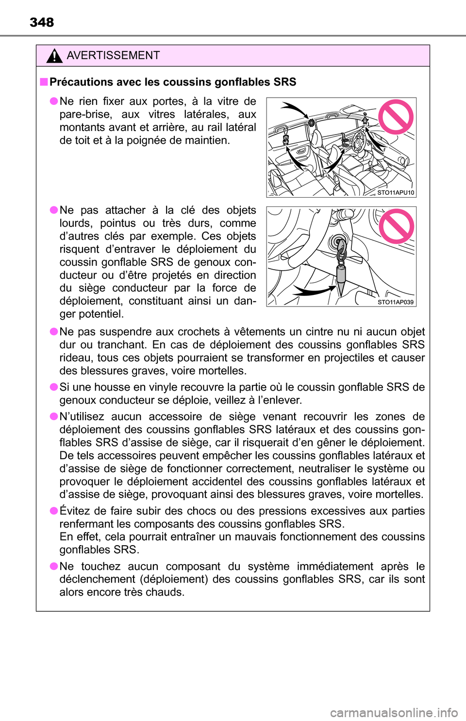 TOYOTA YARIS 2016 3.G Owners Manual 348
AVERTISSEMENT
■Précautions avec les coussins gonflables SRS
● Ne pas suspendre aux crochets à vêtements un cintre nu ni aucun objet
dur ou tranchant. En cas de déploiement des coussins gon TOYOTA YARIS 2016 3.G Owners Manual 348
AVERTISSEMENT
■Précautions avec les coussins gonflables SRS
● Ne pas suspendre aux crochets à vêtements un cintre nu ni aucun objet
dur ou tranchant. En cas de déploiement des coussins gon