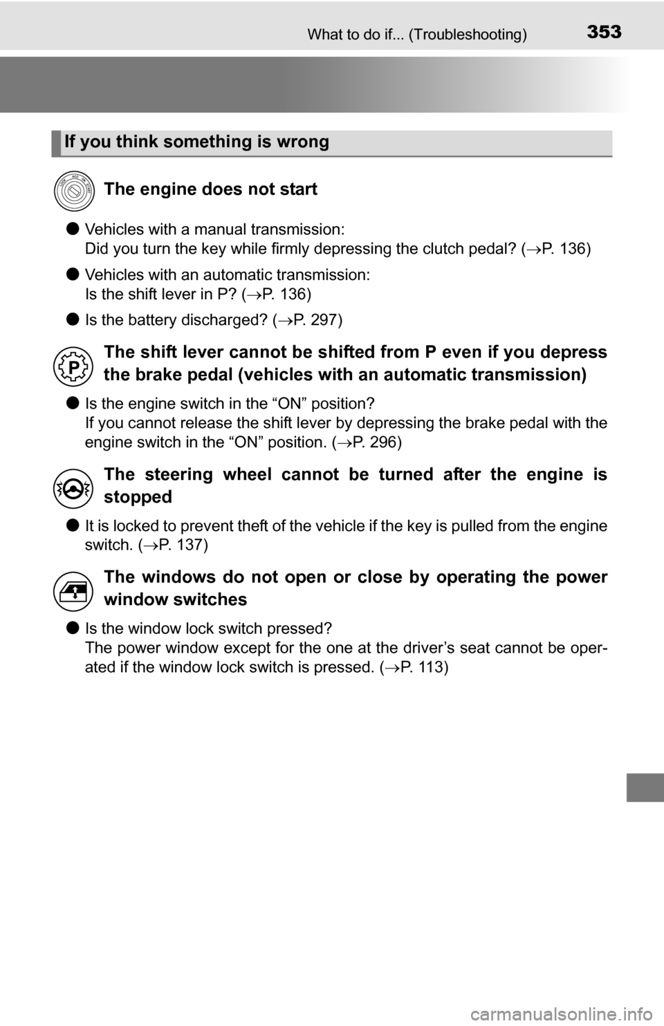 TOYOTA YARIS 2016 3.G Owners Manual 353What to do if... (Troubleshooting)
●Vehicles with a manual transmission:
Did you turn the key while firmly depressing the clutch pedal? (P. 136)
●Vehicles with an automatic transmission:
I TOYOTA YARIS 2016 3.G Owners Manual 353What to do if... (Troubleshooting)
●Vehicles with a manual transmission:
Did you turn the key while firmly depressing the clutch pedal? (P. 136)
●Vehicles with an automatic transmission:
I
