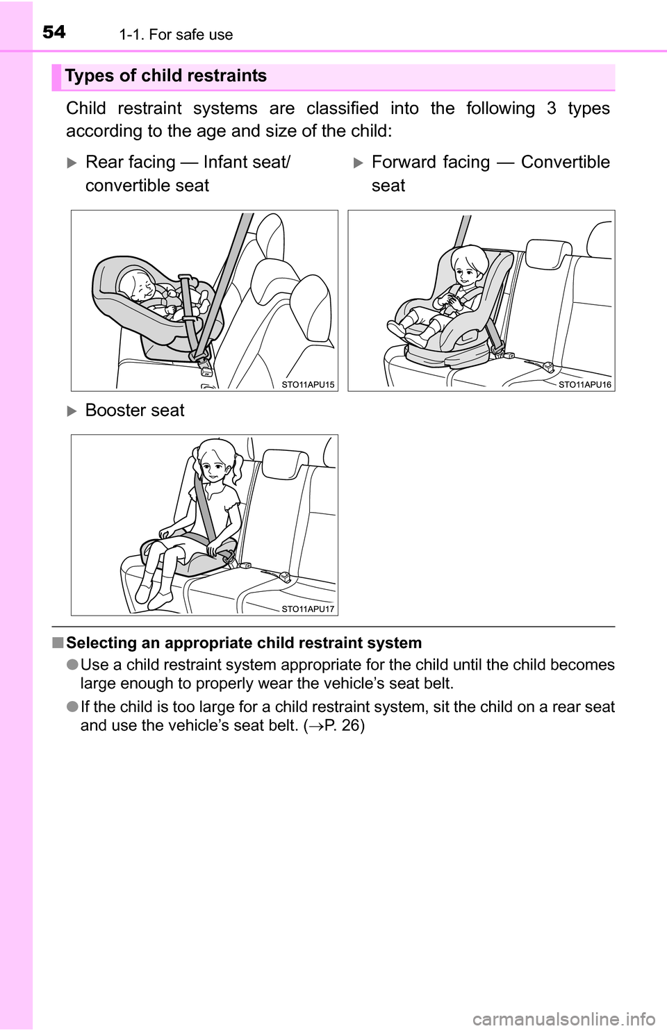 TOYOTA YARIS 2016 3.G Owners Manual 541-1. For safe use
Child restraint systems are classified into the following 3 types
according to the age and size of the child:
■Selecting an appropriate child restraint system
●Use a child rest