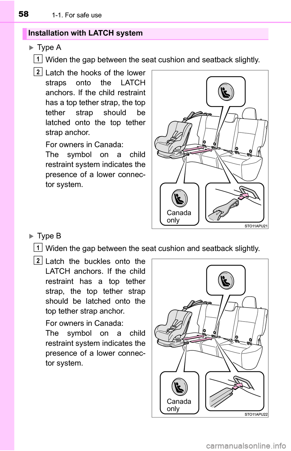 TOYOTA YARIS 2016 3.G Owners Manual 581-1. For safe use
Ty p e  AWiden the gap between the seat cu shion and seatback slightly.
Latch the hooks of the lower
straps onto the LATCH
anchors. If the child restraint
has a top tether strap