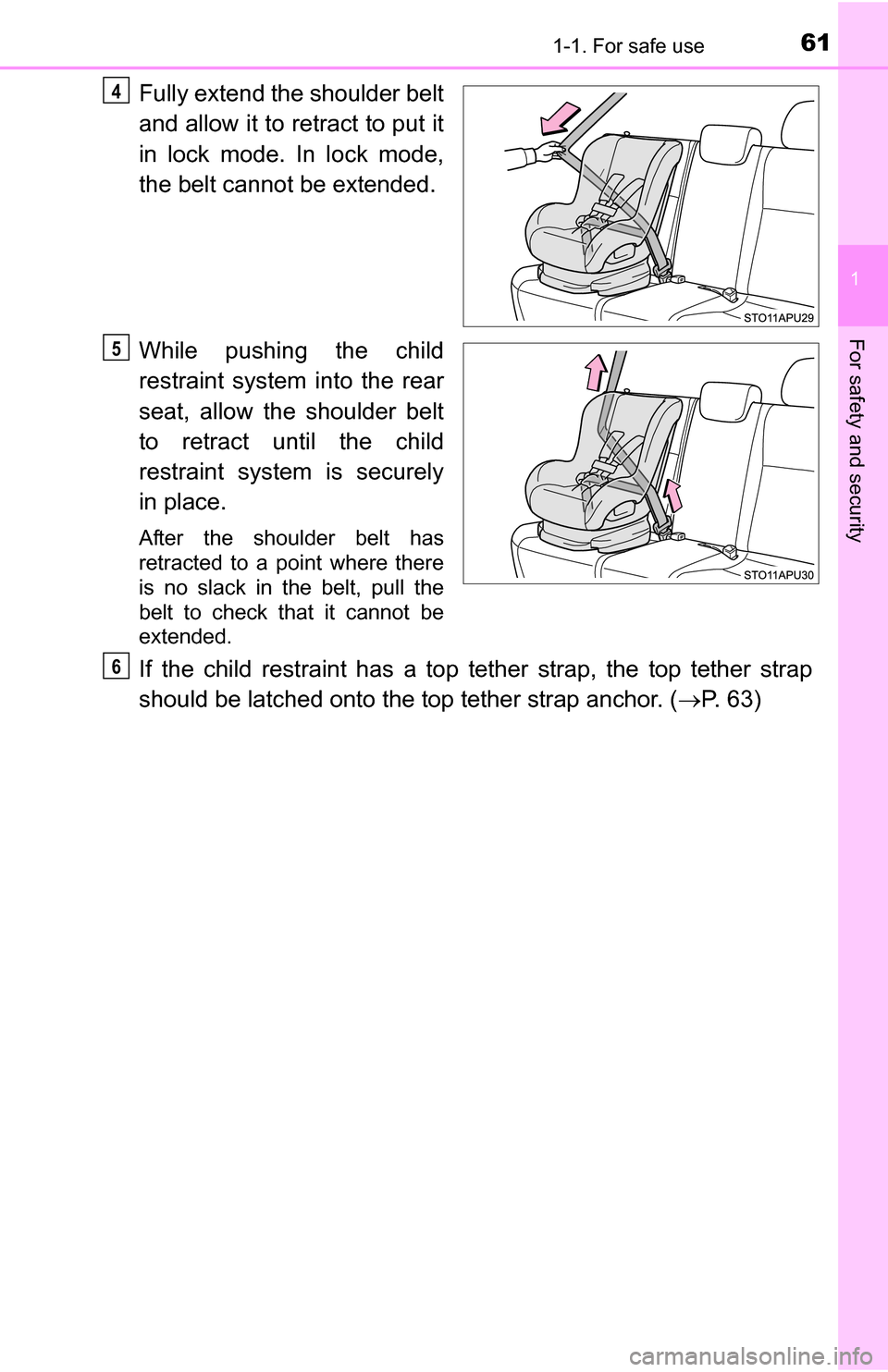 TOYOTA YARIS 2016 3.G Owners Manual 611-1. For safe use
1
For safety and security
Fully extend the shoulder belt
and allow it to retract to put it
in lock mode. In lock mode,
the belt cannot be extended.
While pushing the child
restrain