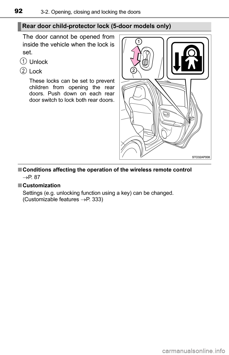 TOYOTA YARIS 2016 3.G Owners Manual 923-2. Opening, closing and locking the doors
The door cannot be opened from
inside the vehicle when the lock is
set.Unlock
Lock
These locks can be set to prevent
children from opening the rear
doors.