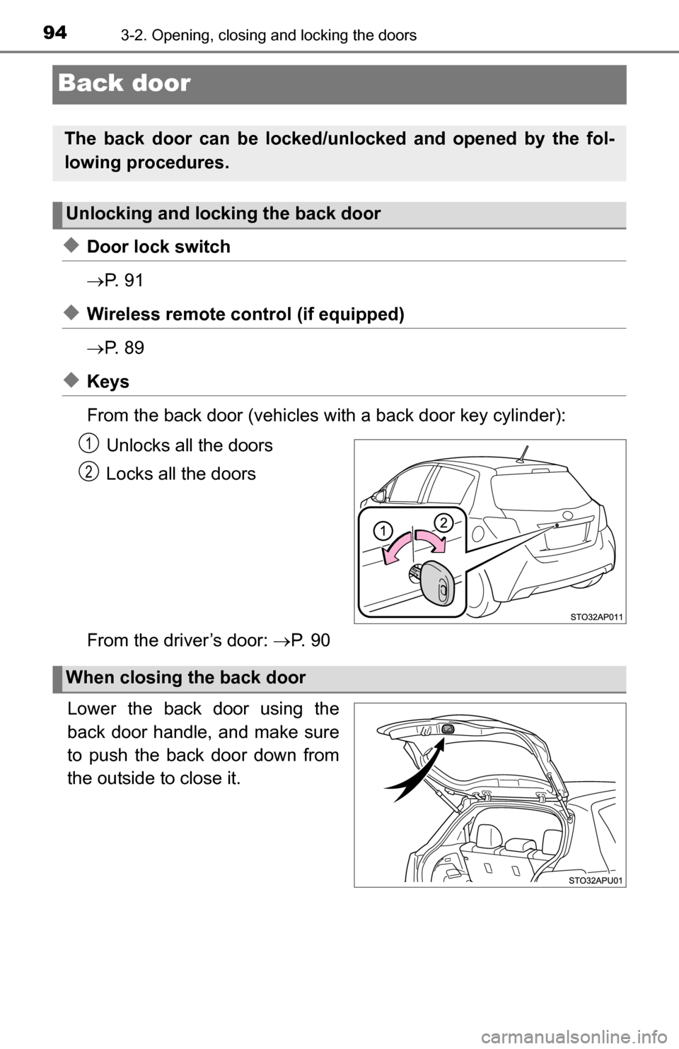 TOYOTA YARIS 2016 3.G Owners Manual 943-2. Opening, closing and locking the doors
Back door
◆Door lock switch
P.  9 1
◆Wireless remote control (if equipped)
P.  8 9
◆Keys
From the back door (vehicles with a back door key cyl
