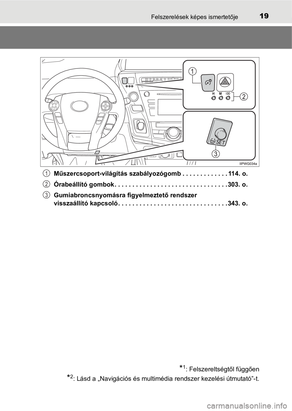 TOYOTA PRIUS PLUS 2017  Kezelési útmutató (in Hungarian) 19Felszerelések képes ismertetője
Műszercsoport-világítás szabályozógomb . . . . . . . . . . . . .114. o.
Órabeállító gombok . . . . . . . . . . . . . . . . . . . . . . . . . . . . . . . 