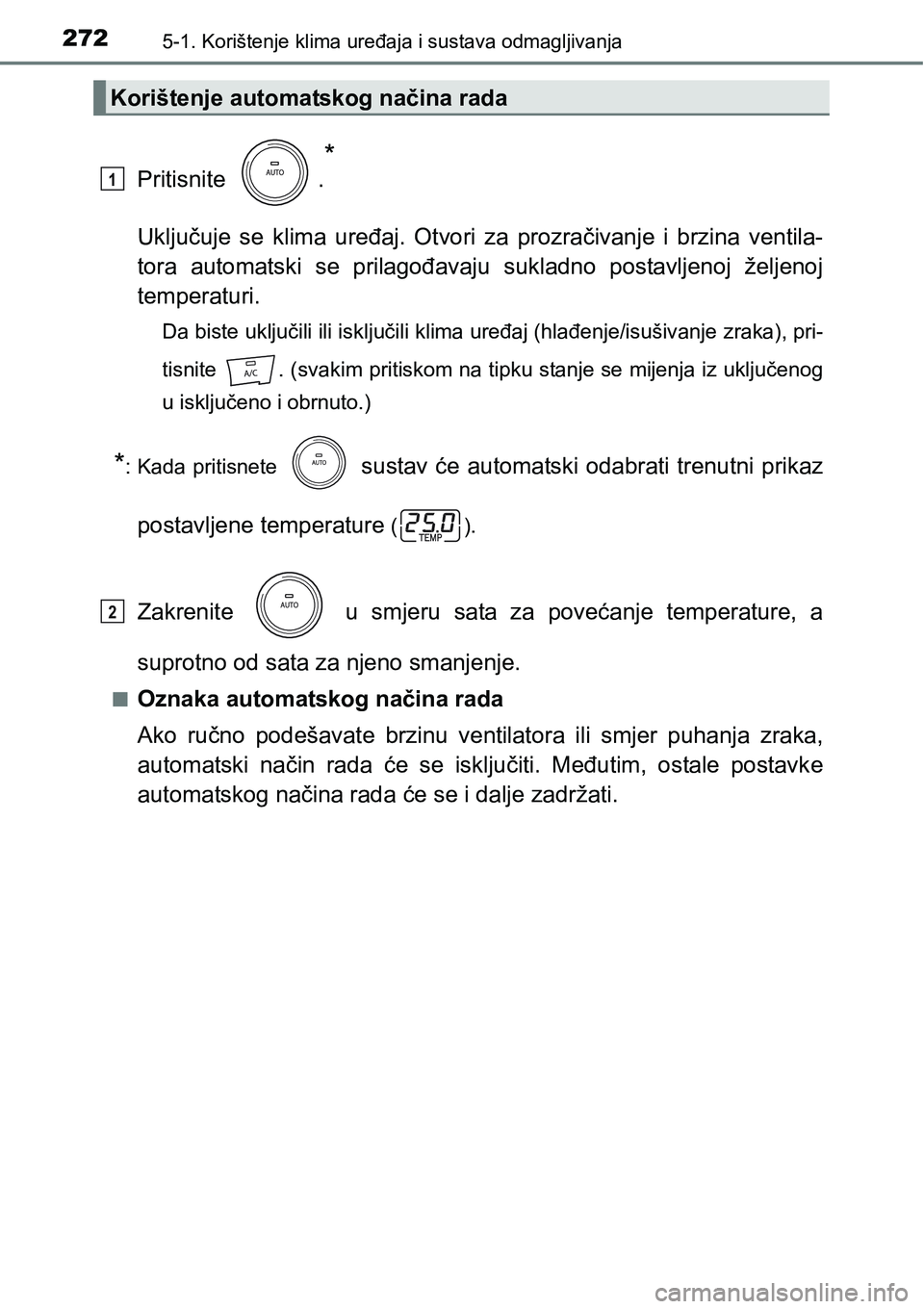 TOYOTA PRIUS PLUS 2016  Upute Za Rukovanje (in Croatian) 2725-1. Korištenje klima uređaja i sustava odmagljivanja
Pritisnite  .
*
Uključuje  se  klima  uređaj.  Otvori  za  prozračivanje  i  brzina  ventila-
tora  automatski  se  prilagođavaju  suklad