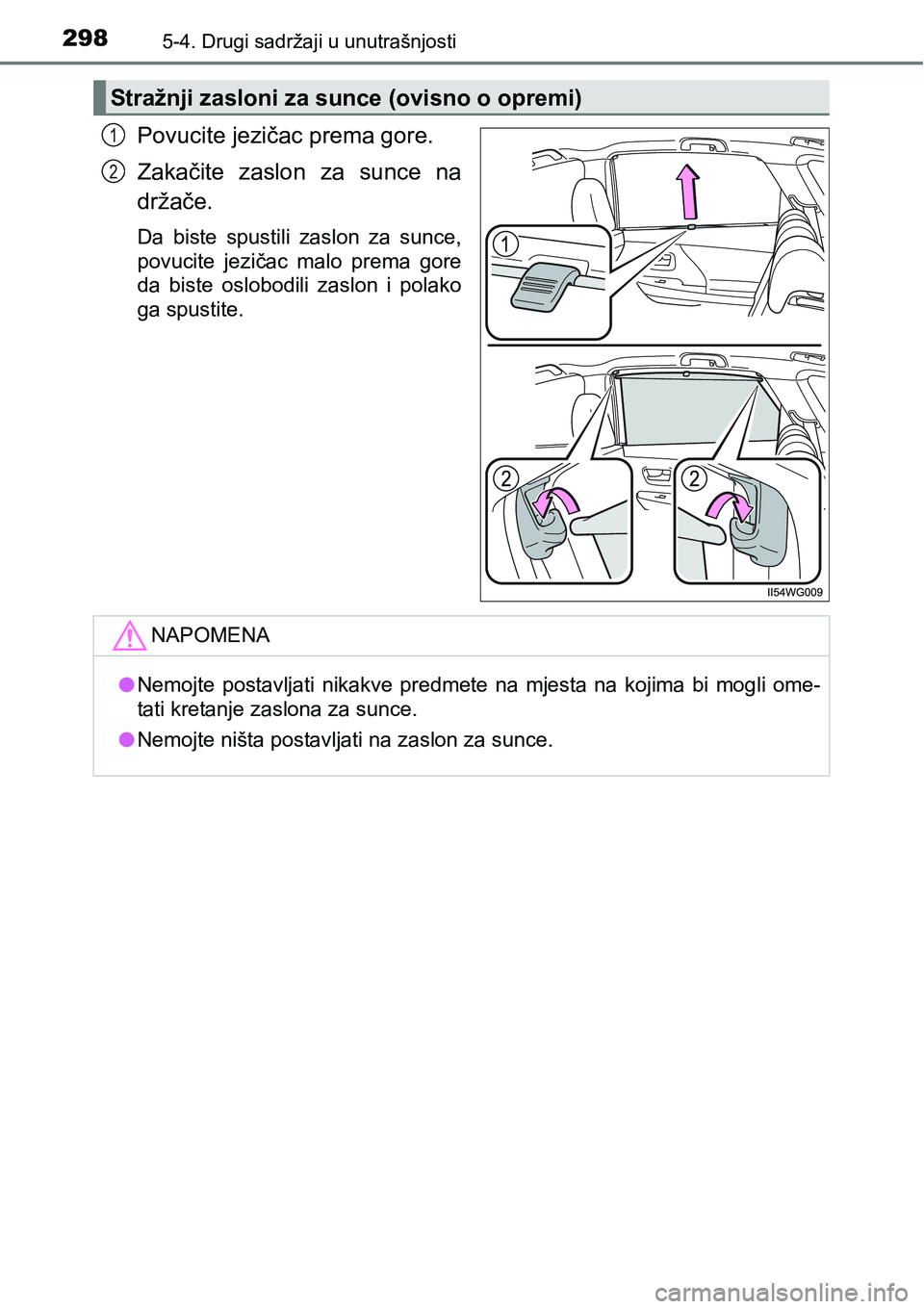 TOYOTA PRIUS PLUS 2016  Upute Za Rukovanje (in Croatian) 2985-4. Drugi sadržaji u unutrašnjosti
Povucite jezičac prema gore.
Zakačite  zaslon  za  sunce  na
držače.
Da  biste  spustili  zaslon  za  sunce,
povucite  jezičac  malo  prema  gore
da  bist
