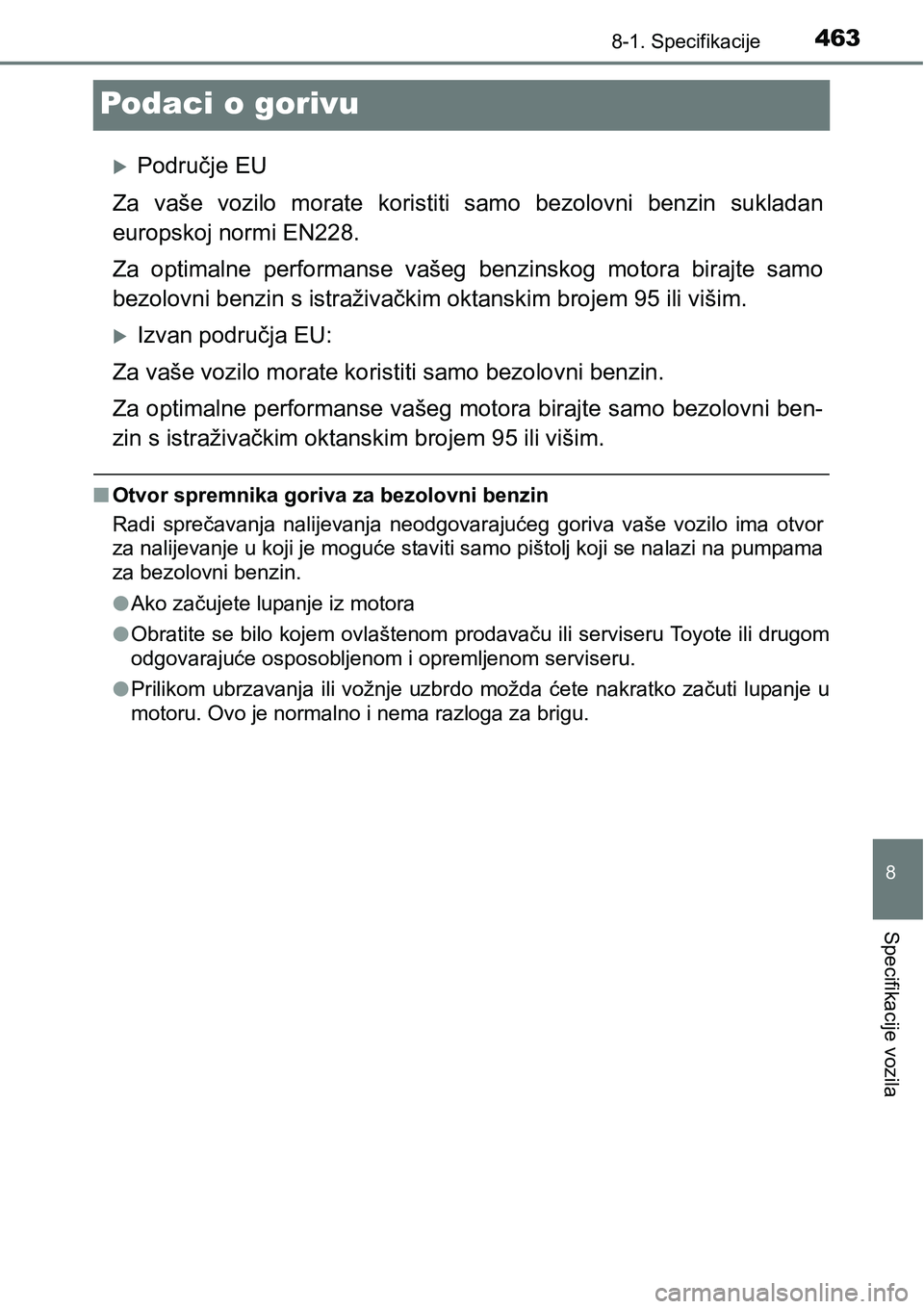 TOYOTA PRIUS PLUS 2016  Upute Za Rukovanje (in Croatian) 4638-1. Specifikacije
8
Specifikacije vozila
Podaci o gorivu
Područje EU
Za  vaše  vozilo  morate  koristiti  samo  bezolovni  benzin  sukladan
europskoj normi EN228. 
Za  optimalne  performanse 