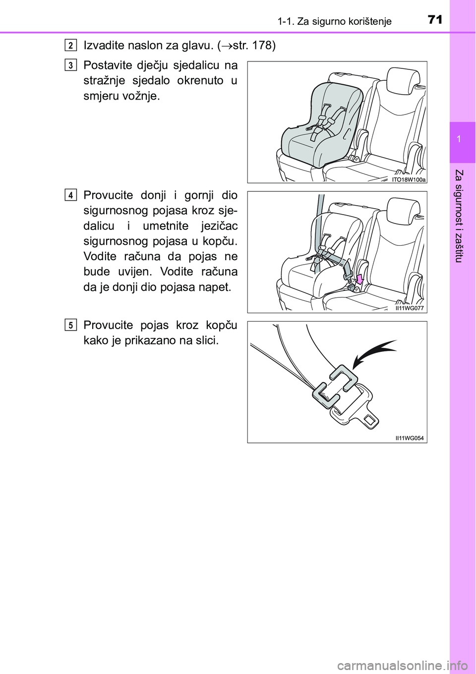 TOYOTA PRIUS PLUS 2016  Upute Za Rukovanje (in Croatian) 711-1. Za sigurno korištenje
1
Za sigurnost i zaštitu
Izvadite naslon za glavu. (str. 178)
Postavite  dječju  sjedalicu  na
stražnje  sjedalo  okrenuto  u
smjeru vožnje.
Provucite  donji  i  g