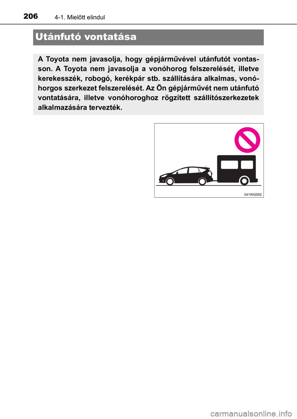 TOYOTA PRIUS PLUS 2016  Kezelési útmutató (in Hungarian) 2064-1. Mielőtt elindul
Utánfutó vontatása
A  Toyota  nem  javasolja,  hogy  gépjárművével  utánfutót  vontas-
son.  A  Toyota  nem  javasolja  a vonóhorog  felszerelését,  illetve
kereke