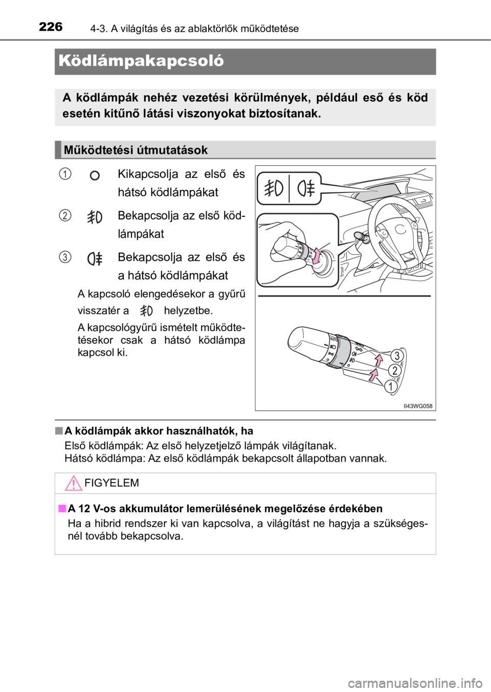 TOYOTA PRIUS PLUS 2016  Kezelési útmutató (in Hungarian) 2264-3. A világítás és az ablaktörlők működtetése
Ködlámpakapcsoló
Kikapcsolja  az  első  és
hátsó ködlámpákat
Bekapcsolja  az  első  köd-
lámpákat
Bekapcsolja  az  első  és
a