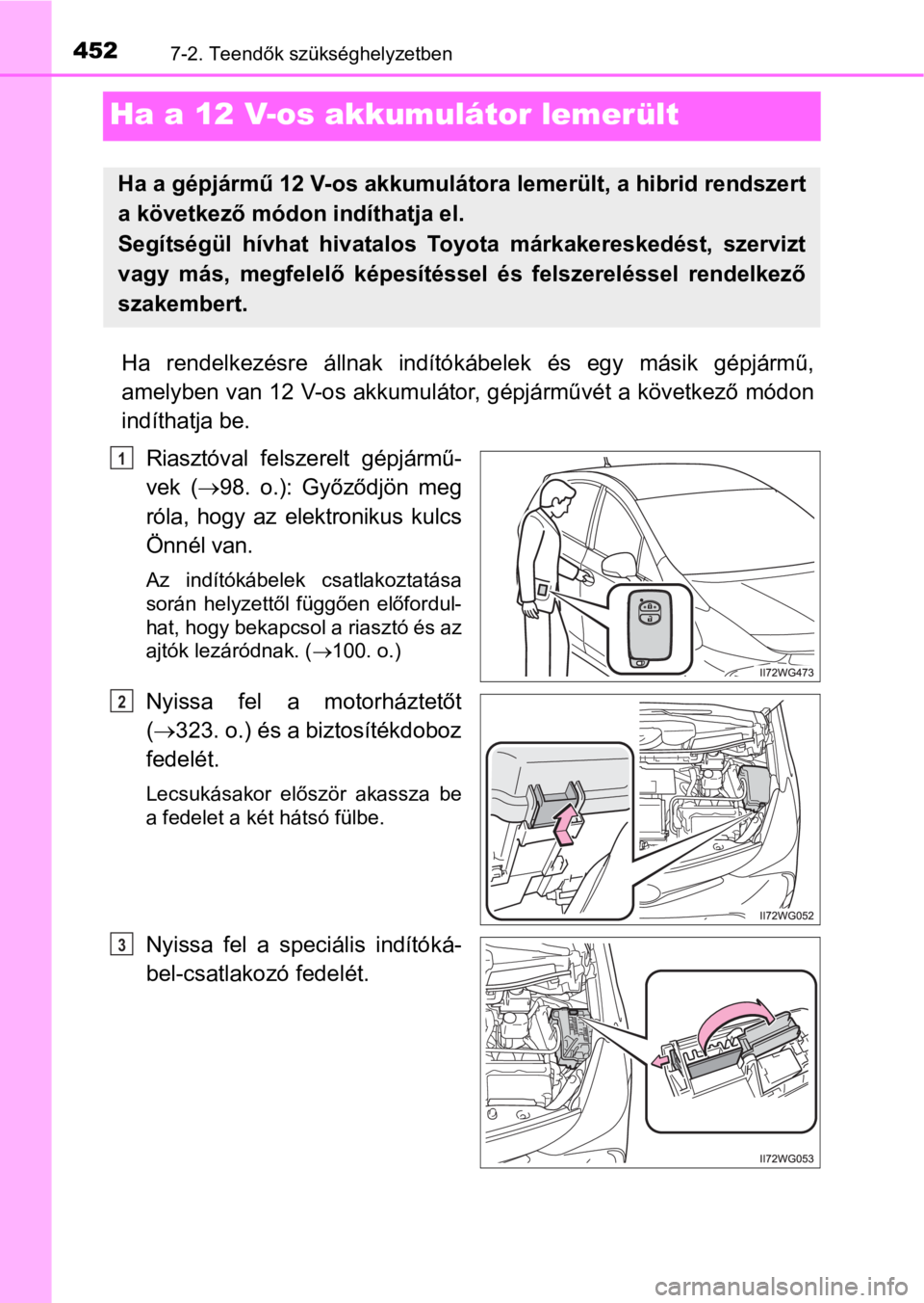 TOYOTA PRIUS PLUS 2016  Kezelési útmutató (in Hungarian) 4527-2. Teendők szükséghelyzetben
Ha a 12 V-os akkumulátor lemerült
Ha  rendelkezésre  állnak  indítókábelek  és  egy  másik  gépjármű,
amelyben van 12 V-os akkumulátor, gépjárművé