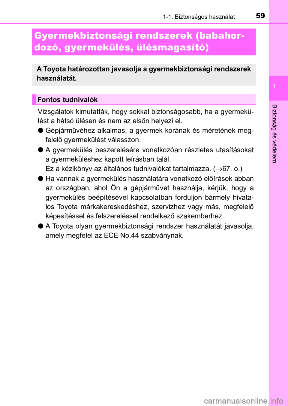 TOYOTA PRIUS PLUS 2016  Kezelési útmutató (in Hungarian) 591-1. Biztonságos használat
1
Biztonság és védelem
Gyermekbiztonsági rendszerek (babahor-
dozó, gyermekülés, ülésmagasító)
Vizsgálatok kimutatták, hogy sokkal biztonságosabb, ha a gye