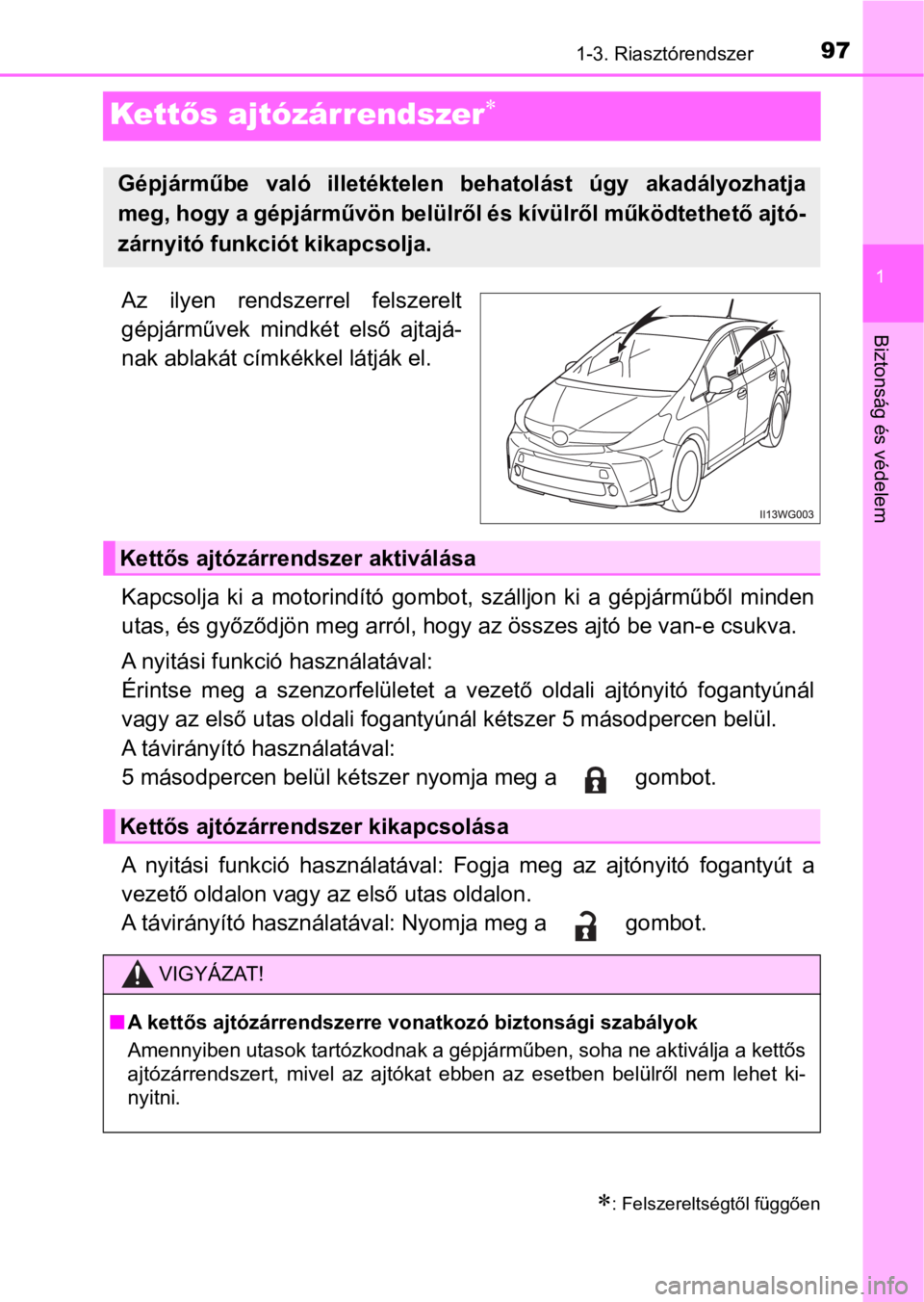 TOYOTA PRIUS PLUS 2016  Kezelési útmutató (in Hungarian) 97
1
1-3. Riasztórendszer
Biztonság és védelem
Kettős ajtózárrendszer
Az  ilyen  rendszerrel  felszerelt
gépjárművek  mindkét  első  ajtajá-
nak ablakát címkékkel látják el.
Kapcs