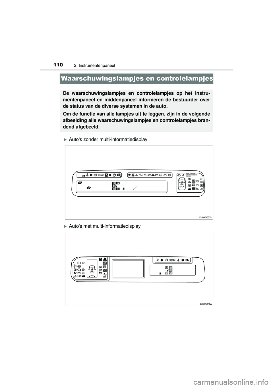 TOYOTA PRIUS PLUS 2016  Instructieboekje (in Dutch) 1102. Instrumentenpaneel
PRIUS +_OM_OM47B24E_(EE)
Waarschuwingslampjes en controlelampjes
Autos zonder multi-informatiedisplay
Autos met multi-informatiedisplay
De waarschuwingslampjes en cont