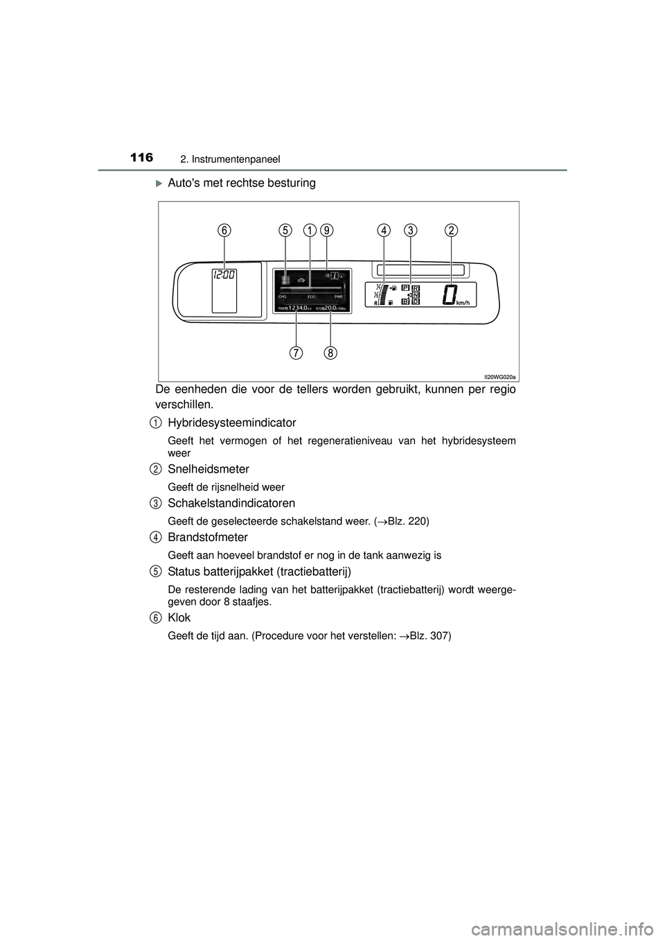 TOYOTA PRIUS PLUS 2016  Instructieboekje (in Dutch) 1162. Instrumentenpaneel
PRIUS +_OM_OM47B24E_(EE)
Autos met rechtse besturing
De eenheden die voor de tellers worden gebruikt, kunnen per regio
verschillen. Hybridesysteemindicator
Geeft het vermo