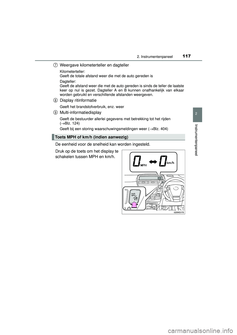 TOYOTA PRIUS PLUS 2016  Instructieboekje (in Dutch) 1172. Instrumentenpaneel
2
Instrumentenpaneel
PRIUS +_OM_OM47B24E_(EE)
Weergave kilometerteller en dagteller
Kilometerteller: 
Geeft de totale afstand weer die met de auto gereden is
Dagteller: 
Geeft