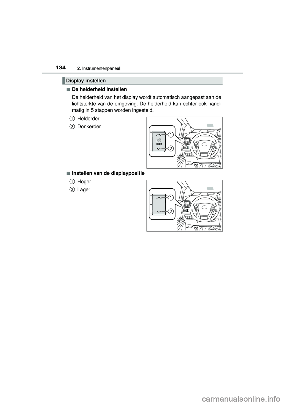 TOYOTA PRIUS PLUS 2016  Instructieboekje (in Dutch) 1342. Instrumentenpaneel
PRIUS +_OM_OM47B24E_(EE)■
De helderheid instellen
De helderheid van het display wordt automatisch aangepast aan de
lichtsterkte van de omgeving. De 
helderheid kan echter oo