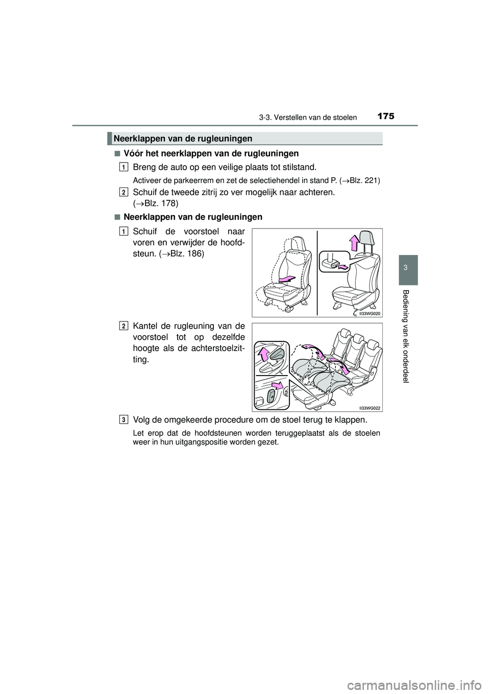 TOYOTA PRIUS PLUS 2016  Instructieboekje (in Dutch) 1753-3. Verstellen van de stoelen
3
Bediening van elk onderdeel
PRIUS +_OM_OM47B24E_(EE)■
Vóór het neerklappen van de rugleuningen
Breng de auto op een veilig e plaats tot stilstand.
Activeer de p