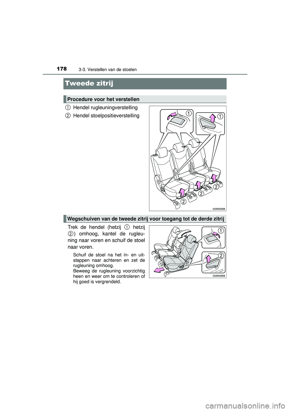 TOYOTA PRIUS PLUS 2016  Instructieboekje (in Dutch) 1783-3. Verstellen van de stoelen
PRIUS +_OM_OM47B24E_(EE)
Tweede zitrij
Hendel rugleuningverstelling
Hendel stoelpositieverstelling
Trek de hendel (hetzij   hetzij ) omhoog, kantel de rugleu-
ning na