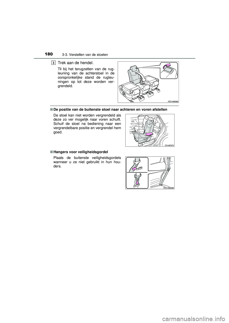 TOYOTA PRIUS PLUS 2016  Instructieboekje (in Dutch) 1803-3. Verstellen van de stoelen
PRIUS +_OM_OM47B24E_(EE)
Trek aan de hendel.
Til bij het terugzetten van de rug-
leuning van de achterstoel in de
oorspronkelijke stand de rugleu-
ningen op tot deze 