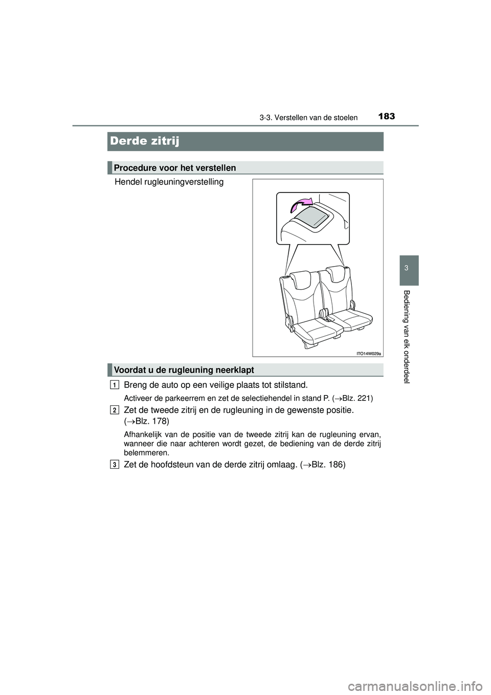 TOYOTA PRIUS PLUS 2016  Instructieboekje (in Dutch) 183
3
3-3. Verstellen van de stoelen
Bediening van elk onderdeel
PRIUS +_OM_OM47B24E_(EE)
Derde zitrij
Hendel rugleuningverstellingBreng de auto op een veilige plaats tot stilstand.
Activeer de parkee