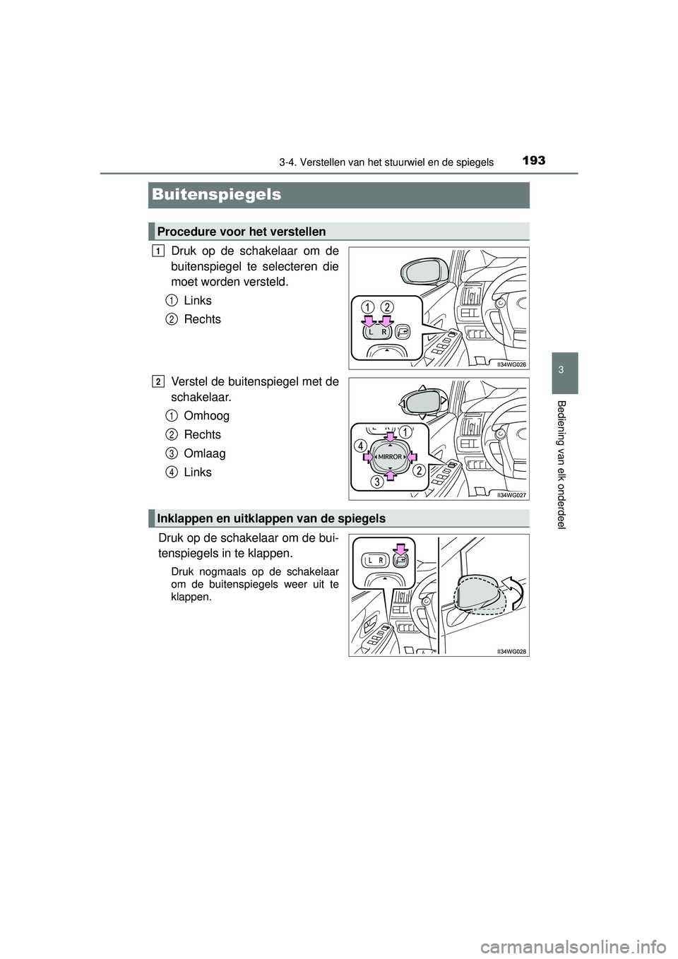 TOYOTA PRIUS PLUS 2016  Instructieboekje (in Dutch) 193
3
3-4. Verstellen van het stuurwiel en de spiegels
Bediening van elk onderdeel
PRIUS +_OM_OM47B24E_(EE)
Buitenspiegels
Druk op de schakelaar om de
buitenspiegel te selecteren die
moet worden verst