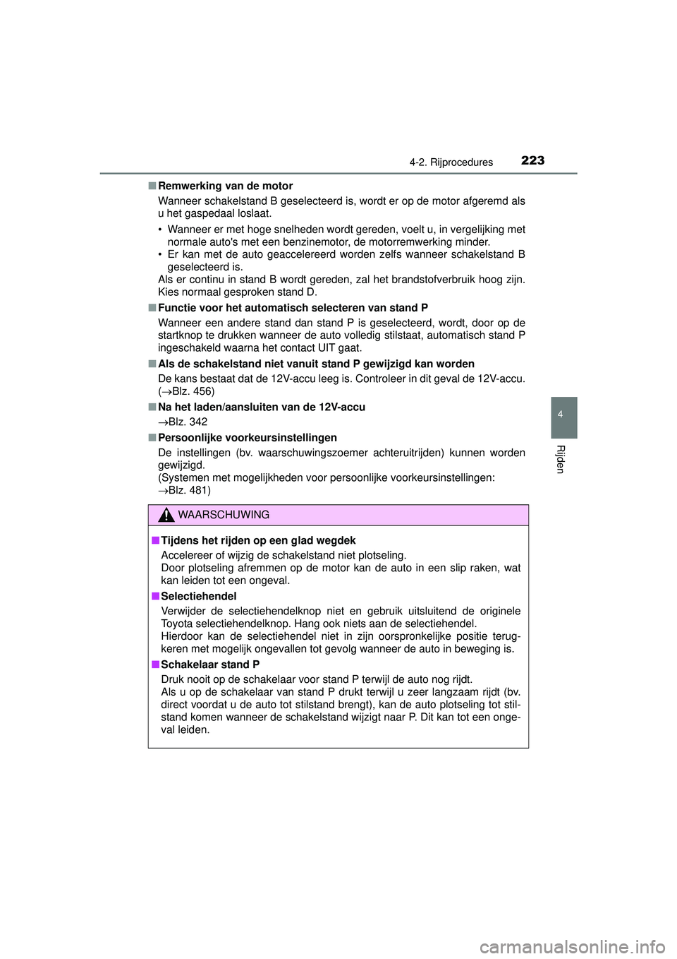TOYOTA PRIUS PLUS 2016  Instructieboekje (in Dutch) 2234-2. Rijprocedures
4
Rijden
PRIUS +_OM_OM47B24E_(EE)■
Remwerking van de motor 
Wanneer schakelstand B geselecteerd is, wordt er op de motor afgeremd als
u het gaspedaal loslaat.
• Wanneer er me