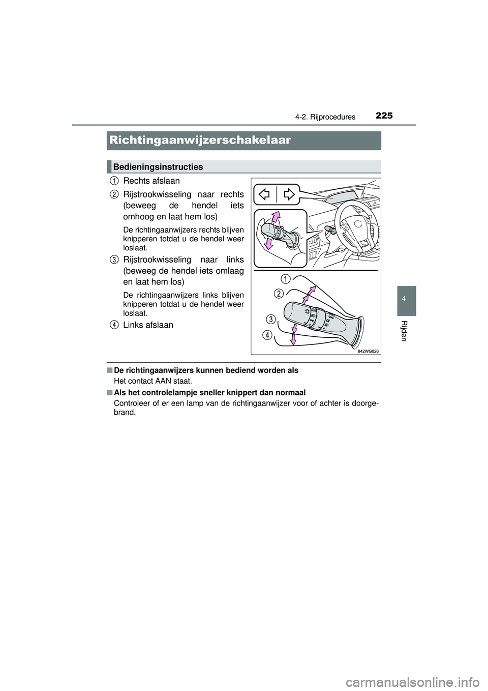 TOYOTA PRIUS PLUS 2016  Instructieboekje (in Dutch) 225
4
4-2. Rijprocedures
Rijden
PRIUS +_OM_OM47B24E_(EE)
Richtingaanwijzerschakelaar
Rechts afslaan
Rijstrookwisseling naar rechts
(beweeg de hendel iets
omhoog en laat hem los)
De richtingaanwijzers 