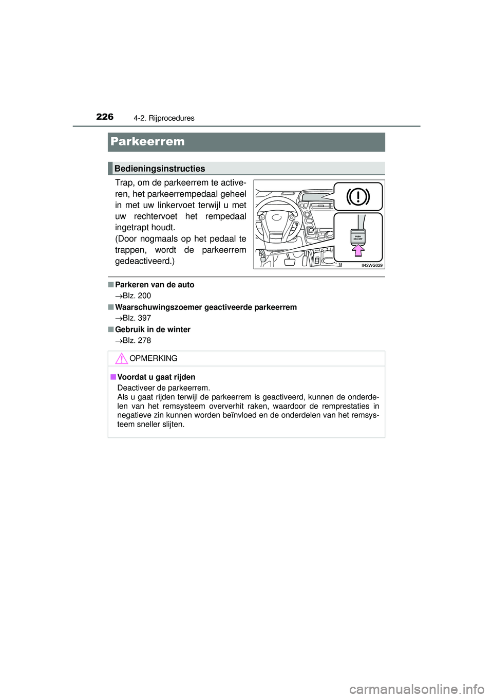 TOYOTA PRIUS PLUS 2016  Instructieboekje (in Dutch) 2264-2. Rijprocedures
PRIUS +_OM_OM47B24E_(EE)
Par keer rem
Trap, om de parkeerrem te active-
ren, het parkeerrempedaal geheel
in met uw linkervoet terwijl u met
uw rechtervoet het rempedaal
ingetrapt