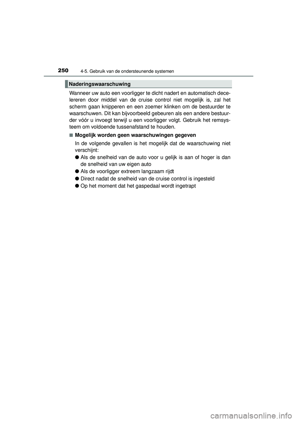 TOYOTA PRIUS PLUS 2016  Instructieboekje (in Dutch) 2504-5. Gebruik van de ondersteunende systemen
PRIUS +_OM_OM47B24E_(EE)
Wanneer uw auto een voorligger te dicht nadert en automatisch dece-
lereren door middel van de cruise control niet mogelijk is, 