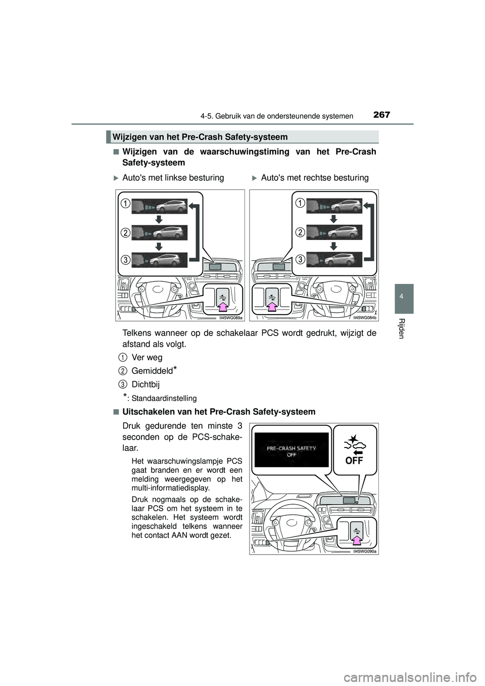 TOYOTA PRIUS PLUS 2016  Instructieboekje (in Dutch) 2674-5. Gebruik van de ondersteunende systemen
4
Rijden
PRIUS +_OM_OM47B24E_(EE)■
Wijzigen van de waarschuwingstiming van het Pre-Crash
Safety-systeem
Telkens wanneer op de schakelaar PCS wordt gedr