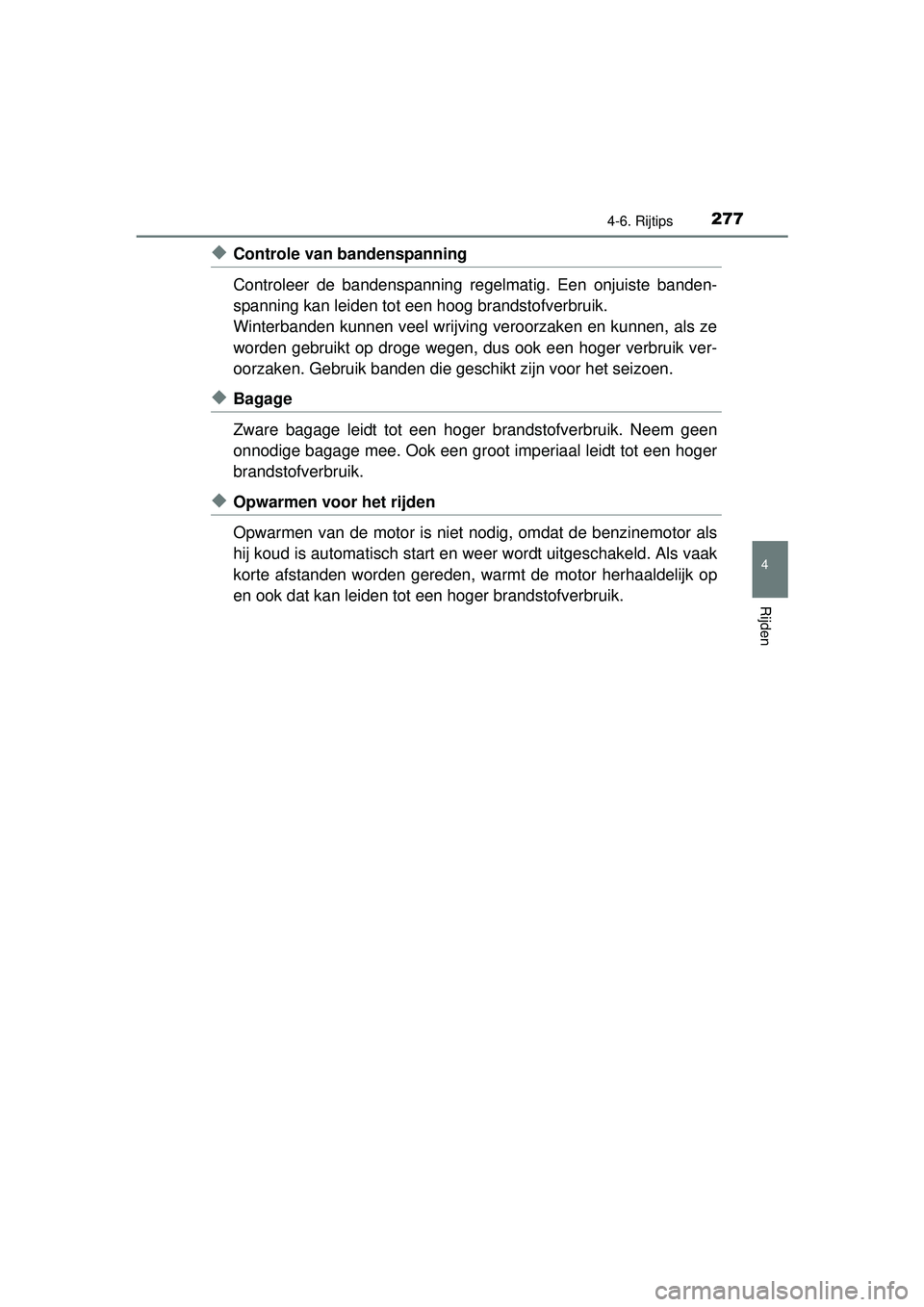 TOYOTA PRIUS PLUS 2016  Instructieboekje (in Dutch) 2774-6. Rijtips
4
Rijden
PRIUS +_OM_OM47B24E_(EE)
◆Controle van bandenspanning
Controleer de bandenspanning regelmatig. Een onjuiste banden-
spanning kan leiden tot een hoog brandstofverbruik.
Winte