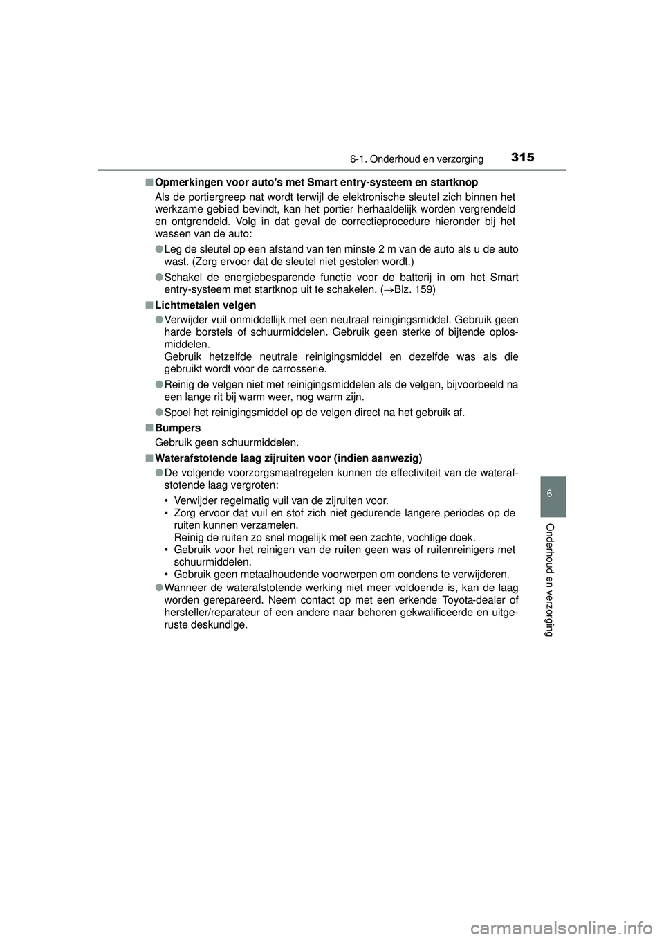 TOYOTA PRIUS PLUS 2016  Instructieboekje (in Dutch) 3156-1. Onderhoud en verzorging
PRIUS +_OM_OM47B24E_(EE)
6
Onderhoud en verzorging
■Opmerkingen voor autos met Sm art entry-systeem en startknop
Als de portiergreep nat wordt terwijl de elektronisc