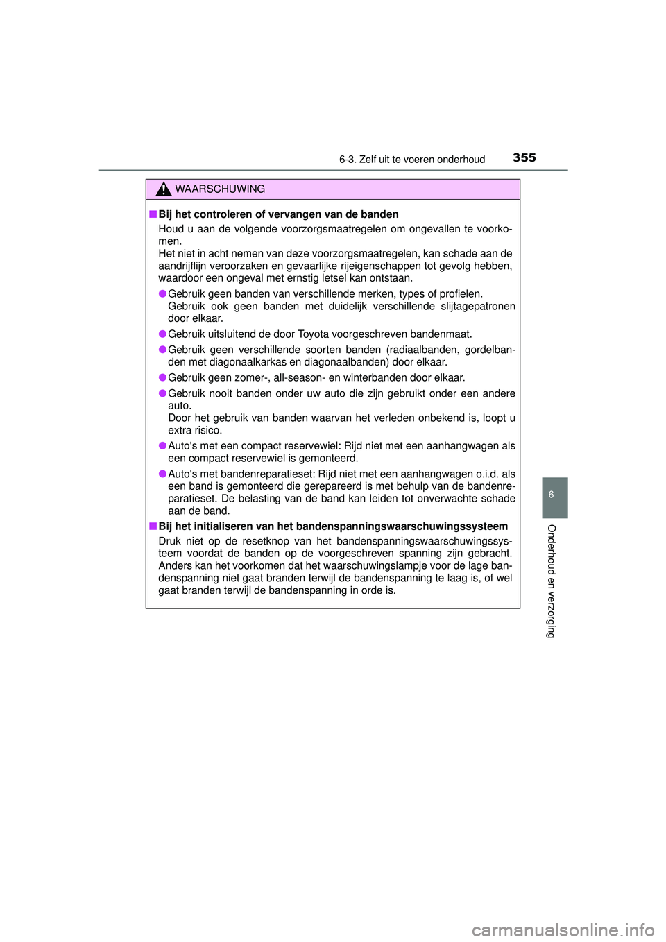 TOYOTA PRIUS PLUS 2016  Instructieboekje (in Dutch) 3556-3. Zelf uit te voeren onderhoud
PRIUS +_OM_OM47B24E_(EE)
6
Onderhoud en verzorging
WAARSCHUWING
■Bij het controleren of vervangen van de banden
Houd u aan de volgende voorzorgsmaatregelen om on
