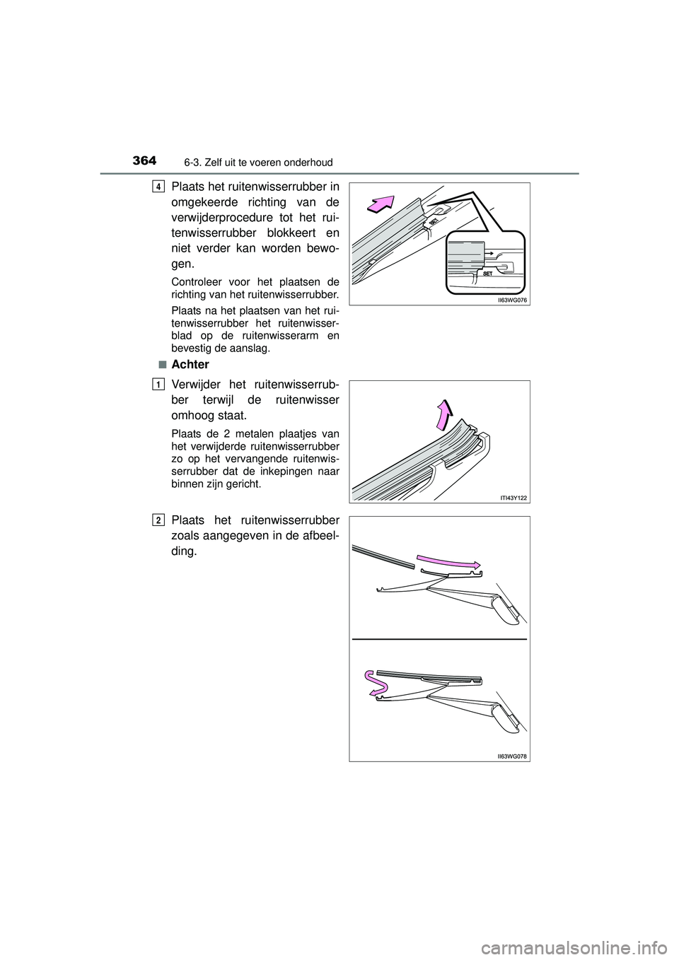 TOYOTA PRIUS PLUS 2016  Instructieboekje (in Dutch) 3646-3. Zelf uit te voeren onderhoud
PRIUS +_OM_OM47B24E_(EE)
Plaats het ruitenwisserrubber in
omgekeerde richting van de
verwijderprocedure tot het rui-
tenwisserrubber blokkeert en
niet verder kan w