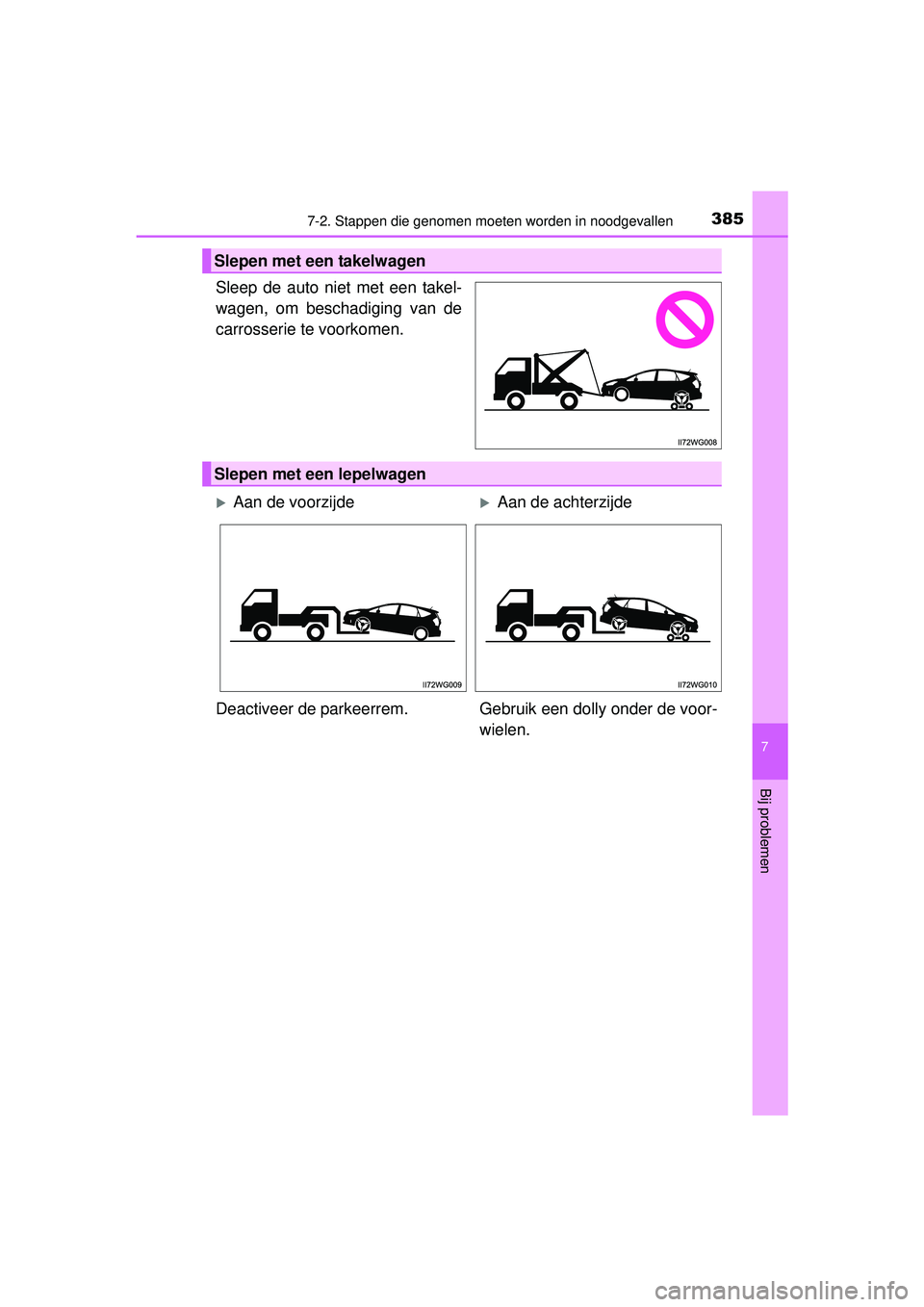 TOYOTA PRIUS PLUS 2016  Instructieboekje (in Dutch) 3857-2. Stappen die genomen moeten worden in noodgevallen
PRIUS +_OM_OM47B24E_(EE)
7
Bij problemen
Sleep de auto niet met een takel-
wagen, om beschadiging van de
carrosserie te voorkomen.
Slepen met 