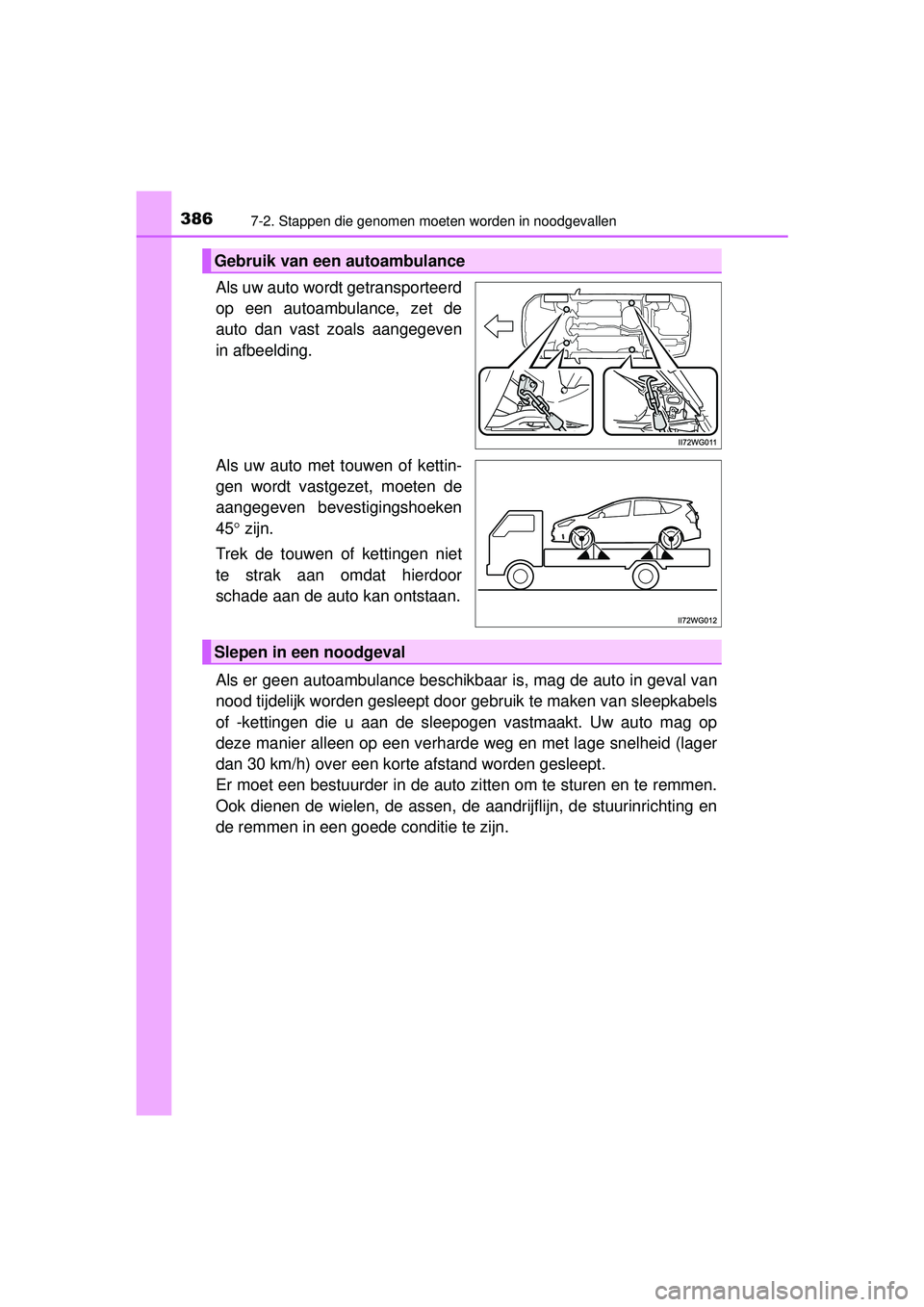 TOYOTA PRIUS PLUS 2016  Instructieboekje (in Dutch) 3867-2. Stappen die genomen moeten worden in noodgevallen
PRIUS +_OM_OM47B24E_(EE)
Als uw auto wordt getransporteerd
op een autoambulance, zet de
auto dan vast zoals aangegeven
in afbeelding.
Als uw a