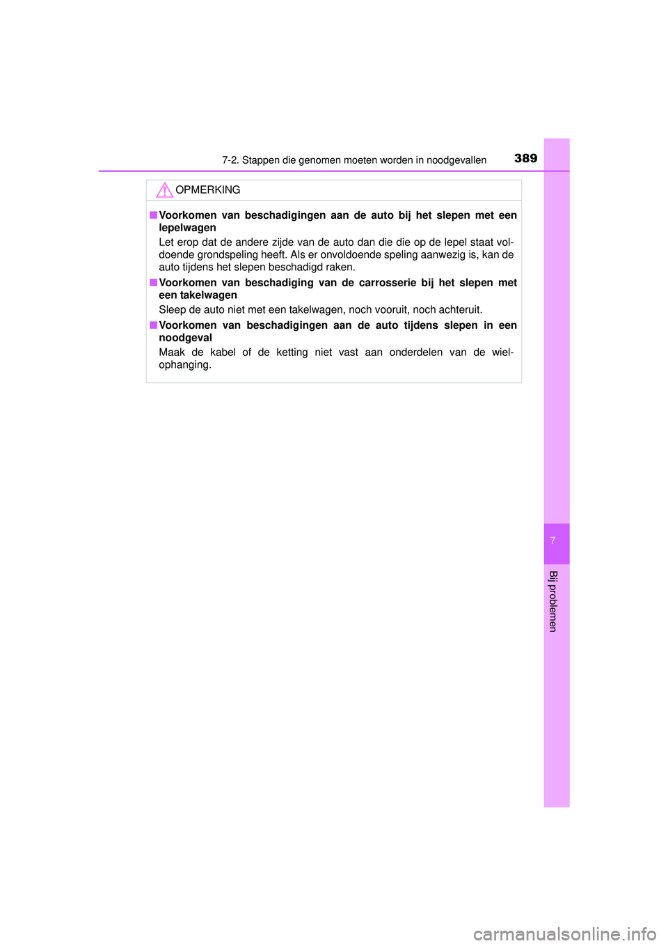 TOYOTA PRIUS PLUS 2016  Instructieboekje (in Dutch) 3897-2. Stappen die genomen moeten worden in noodgevallen
PRIUS +_OM_OM47B24E_(EE)
7
Bij problemen
OPMERKING
■Voorkomen van beschadigingen aan de auto bij het slepen met een
lepelwagen
Let erop dat 