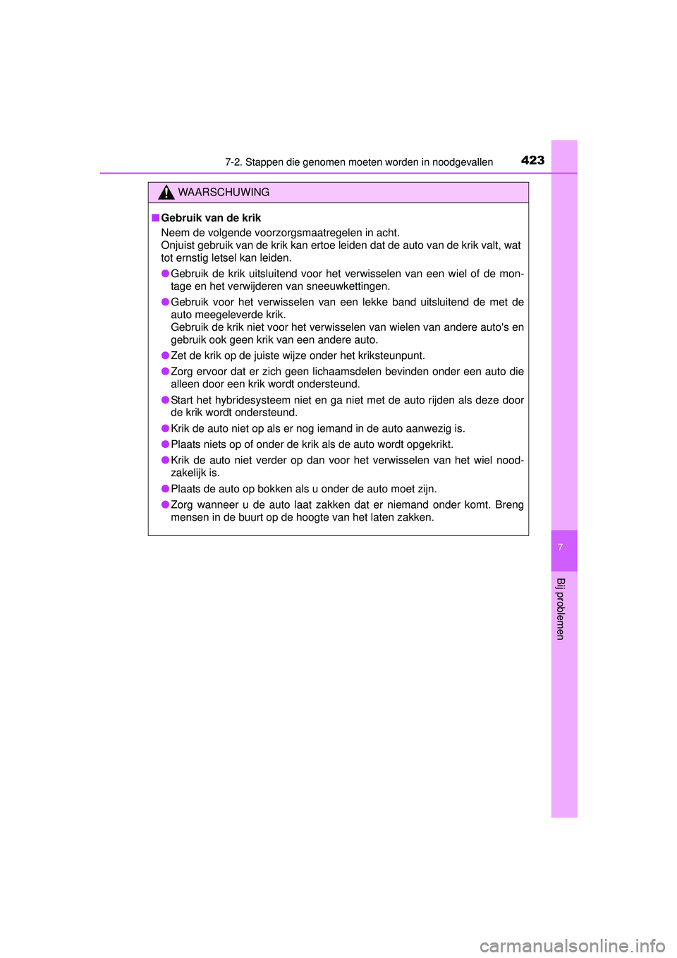 TOYOTA PRIUS PLUS 2016  Instructieboekje (in Dutch) 4237-2. Stappen die genomen moeten worden in noodgevallen
PRIUS +_OM_OM47B24E_(EE)
7
Bij problemen
WAARSCHUWING
■Gebruik van de krik
Neem de volgende voorzorgsmaatregelen in acht. 
Onjuist gebruik v