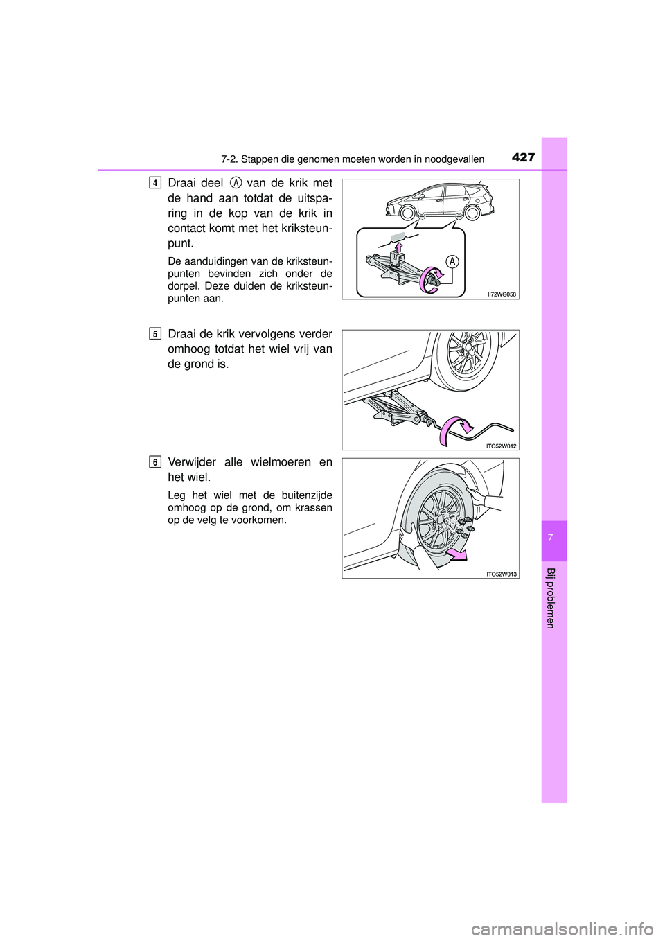 TOYOTA PRIUS PLUS 2016  Instructieboekje (in Dutch) 4277-2. Stappen die genomen moeten worden in noodgevallen
PRIUS +_OM_OM47B24E_(EE)
7
Bij problemen
Draai deel   van de krik met
de hand aan totdat de uitspa-
ring in de kop van de krik in
contact komt