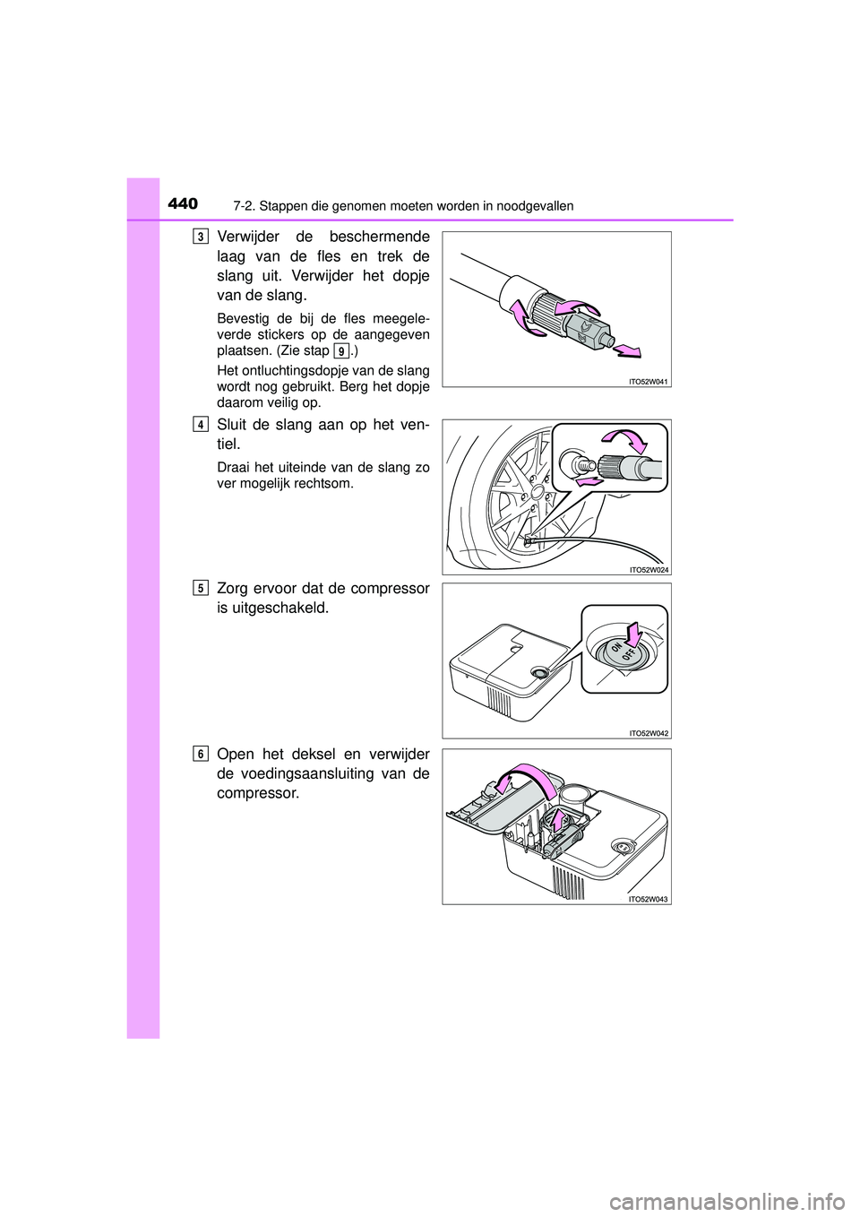 TOYOTA PRIUS PLUS 2016  Instructieboekje (in Dutch) 4407-2. Stappen die genomen moeten worden in noodgevallen
PRIUS +_OM_OM47B24E_(EE)
Verwijder de beschermende
laag van de fles en trek de
slang uit. Verwijder het dopje
van de slang.
Bevestig de bij de