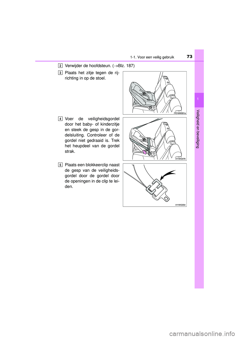 TOYOTA PRIUS PLUS 2016  Instructieboekje (in Dutch) 731-1. Voor een veilig gebruik
1
PRIUS +_OM_OM47B24E_(EE)
Veiligheid en beveiliging
Verwijder de hoofdsteun. (Blz. 187)
Plaats het zitje tegen de rij-
richting in op de stoel.
Voer de veiligheidsgo